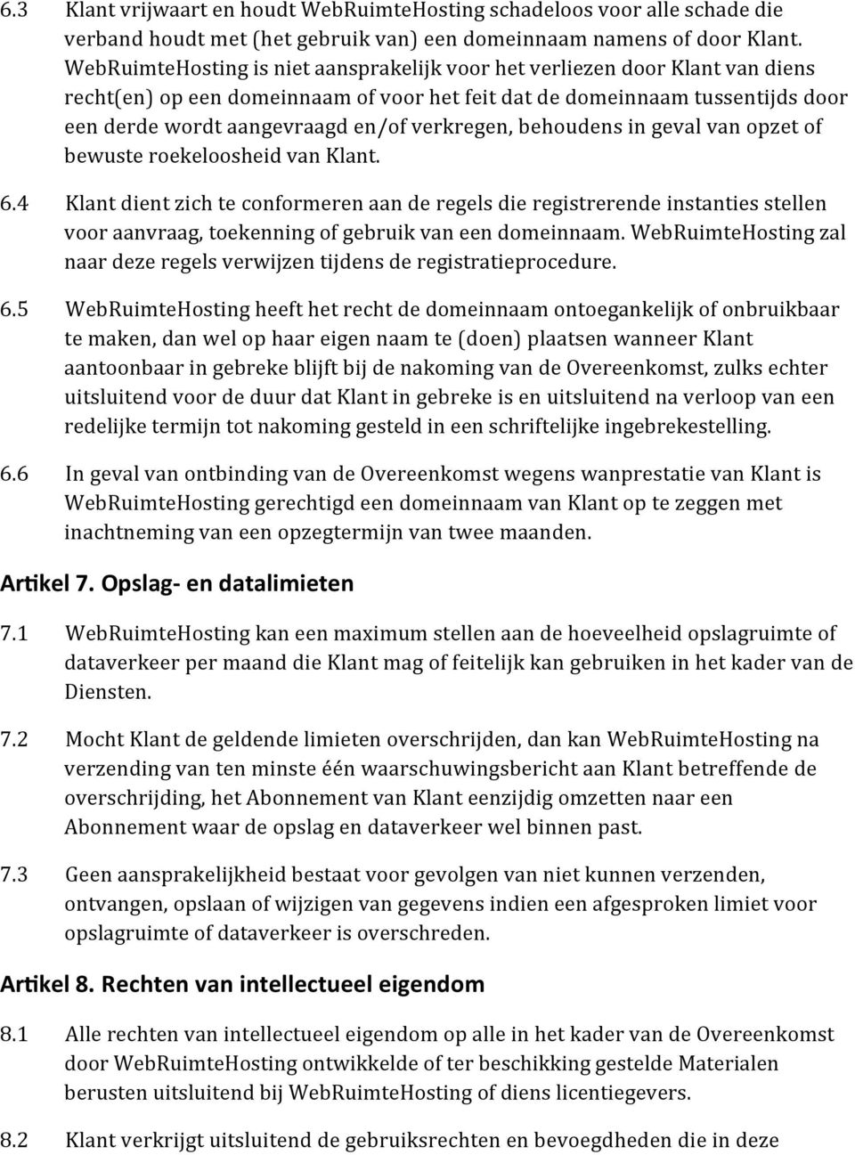 verkregen, behoudens in geval van opzet of bewuste roekeloosheid van Klant. 6.