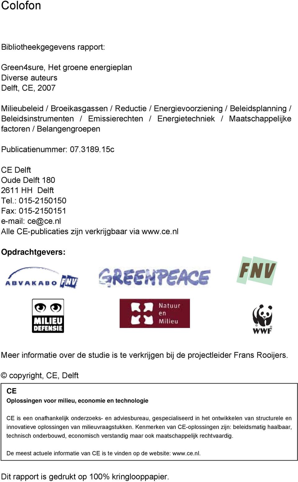 : 015-2150150 Fax: 015-2150151 e-mail: ce@ce.nl Alle CE-publicaties zijn verkrijgbaar via www.ce.nl Opdrachtgevers: Meer informatie over de studie is te verkrijgen bij de projectleider Frans Rooijers.