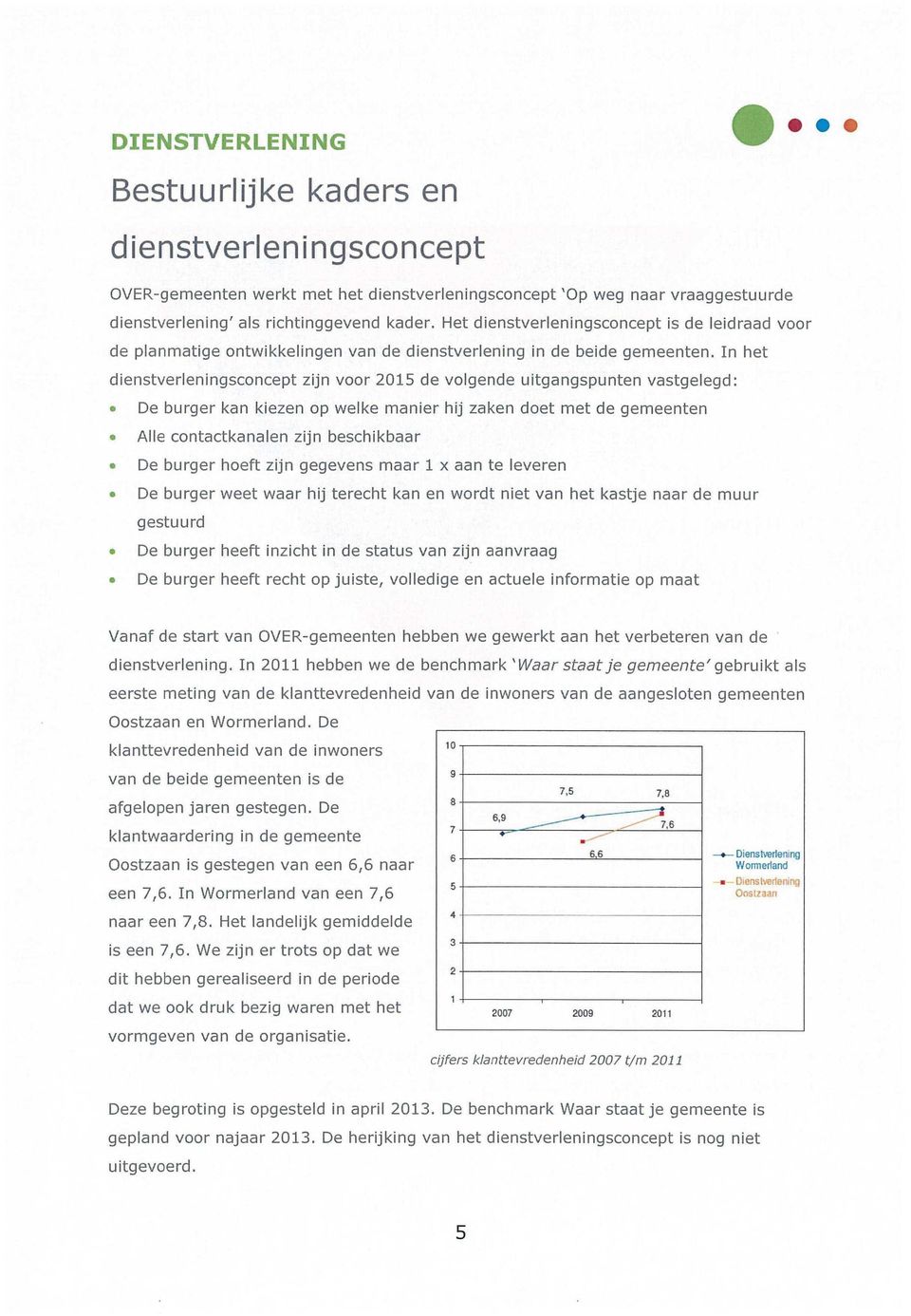 In het dienstverleningsconcept zijn voor 2015 de volgende uitgangspunten vastgelegd: De burger kan kiezen op welke manier hij zaken doet met de gemeenten Alle contactkanalen zijn beschikbaar De