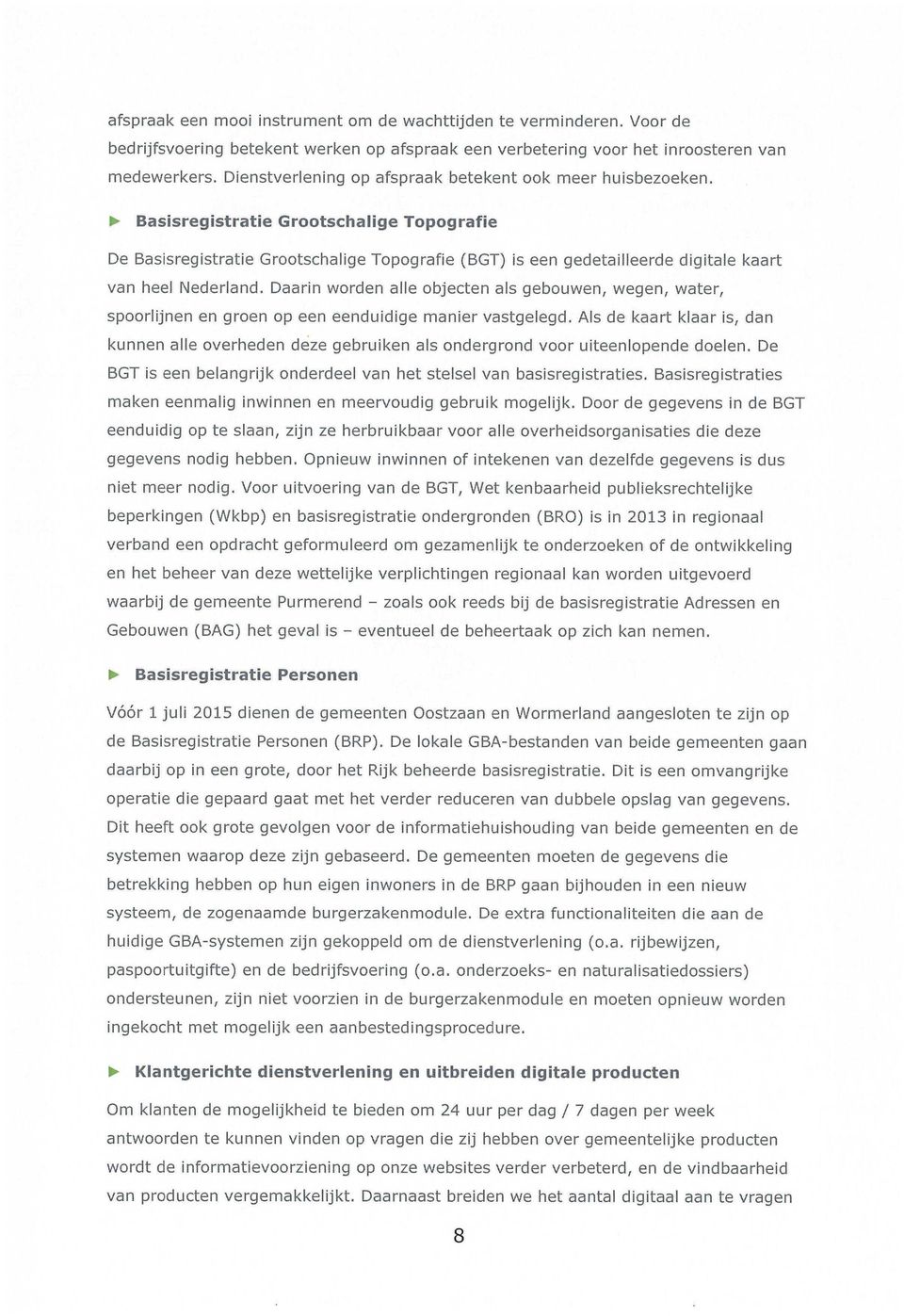 Basisregistratie Grootschalige Topografie De Basisregistratie Grootschalige Topografie (BGT) is een gedetailleerde digitale kaart van heel Nederland.