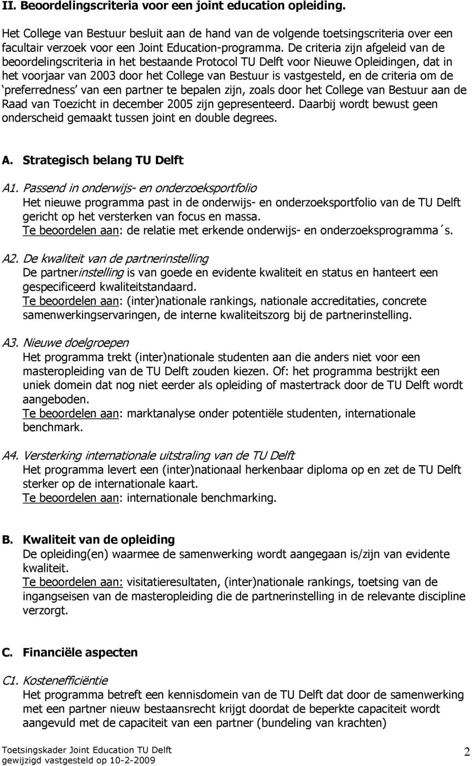 De criteria zijn afgeleid van de beoordelingscriteria in het bestaande Protocol TU Delft voor Nieuwe Opleidingen, dat in het voorjaar van 2003 door het College van Bestuur is vastgesteld, en de