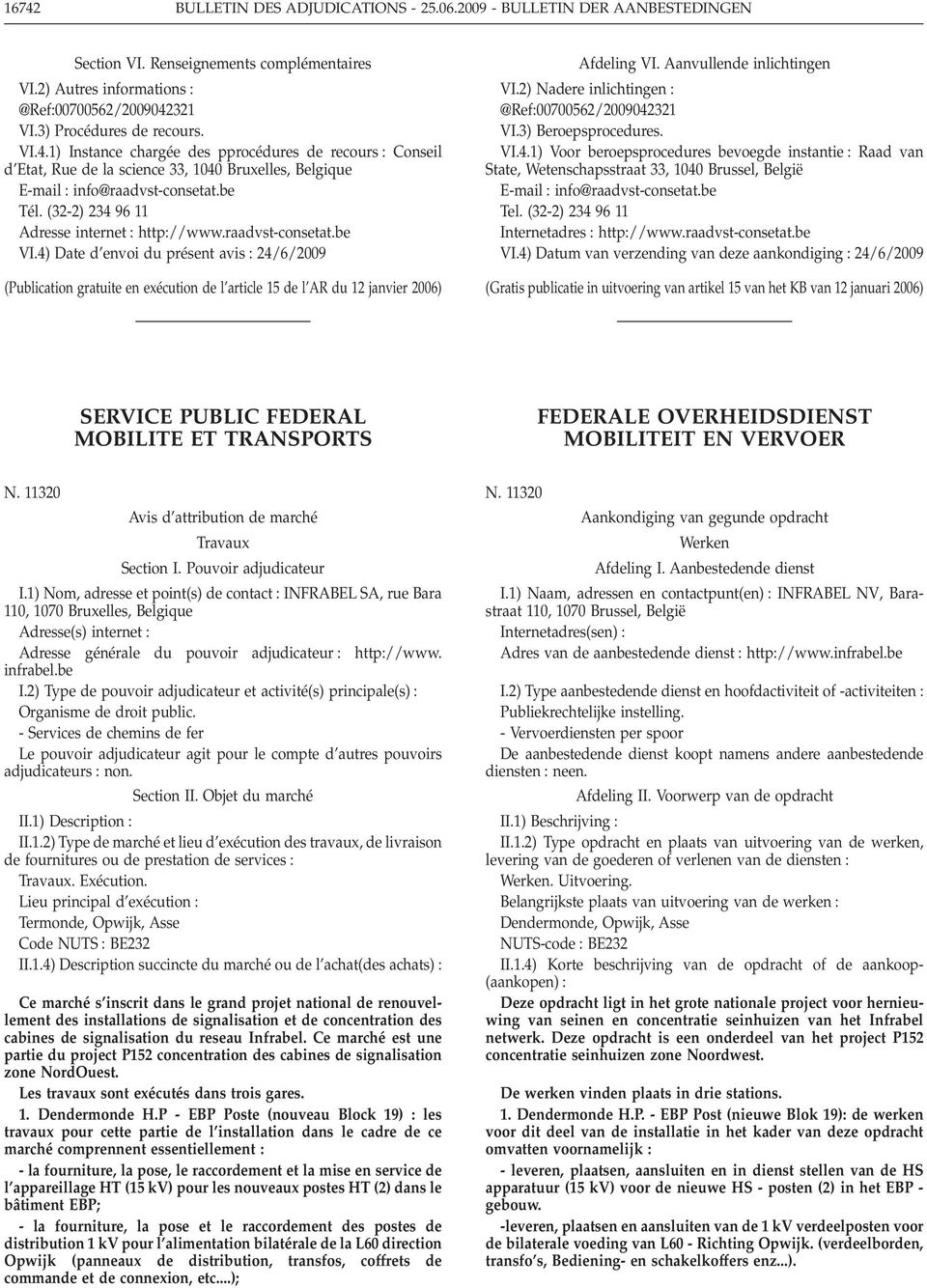 raadvst-consetat.be VI.4) Date d envoi du présent avis 24/6/2009 (Publication gratuite en exécution de l article 15 de l AR du 12 janvier 2006) Afdeling VI. Aanvullende inlichtingen VI.