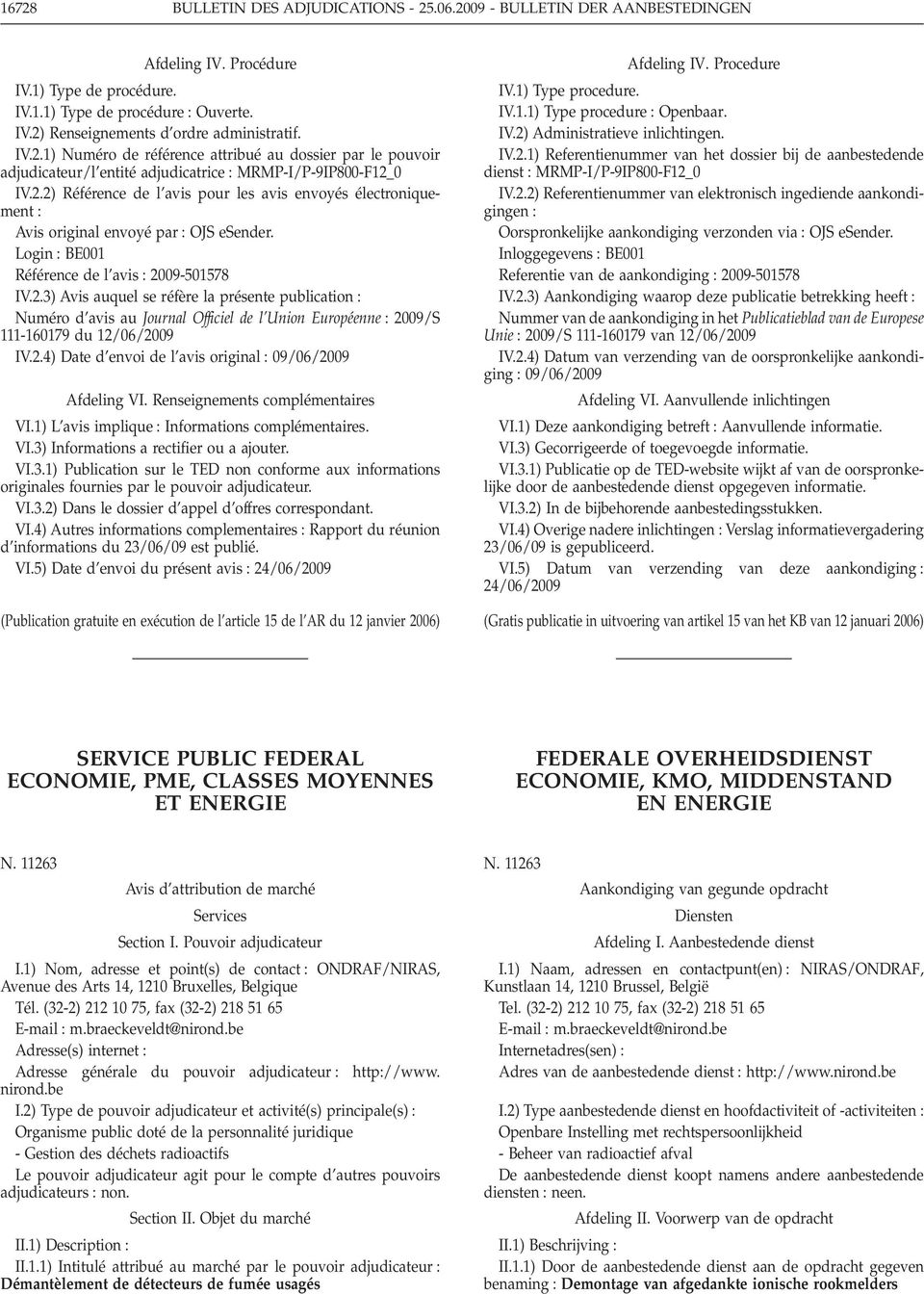 Login BE001 Référence de l avis 2009-501578 IV.2.3) Avis auquel se réfère la présente publication Numéro d avis au Journal Officiel de l Union Européenne 2009/S 111-160179 du 12/06/2009 IV.2.4) Date d envoi de l avis original 09/06/2009 Afdeling VI.