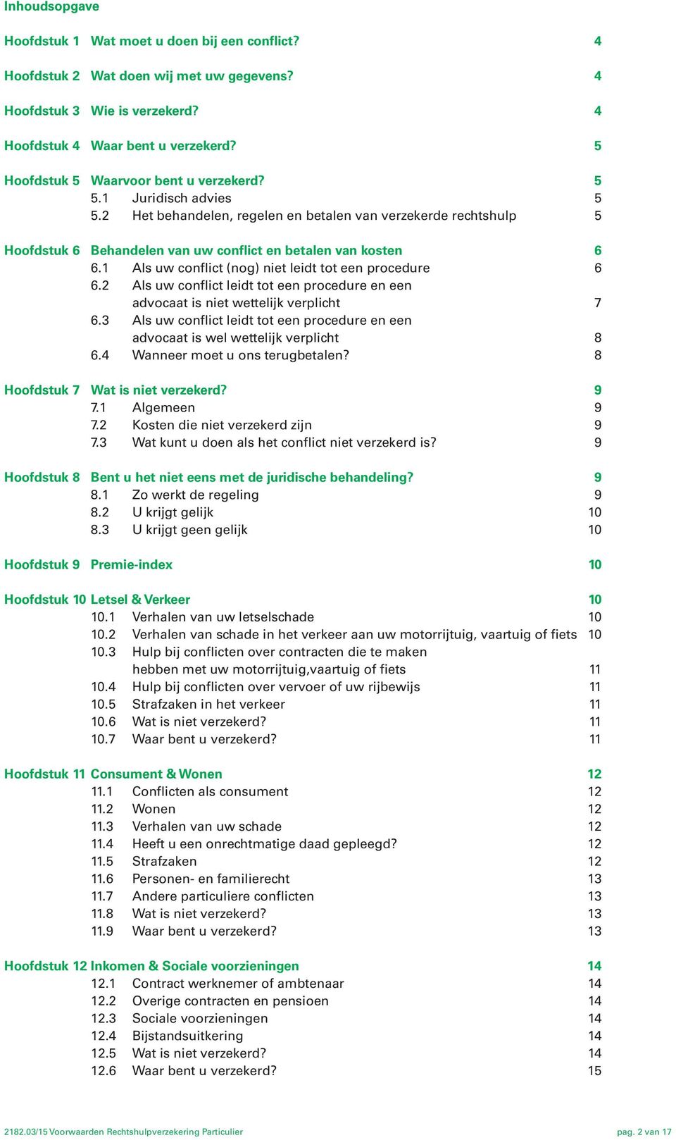 1 Als uw conflict (nog) niet leidt tot een procedure 6 6.2 Als uw conflict leidt tot een procedure en een advocaat is niet wettelijk verplicht 7 6.