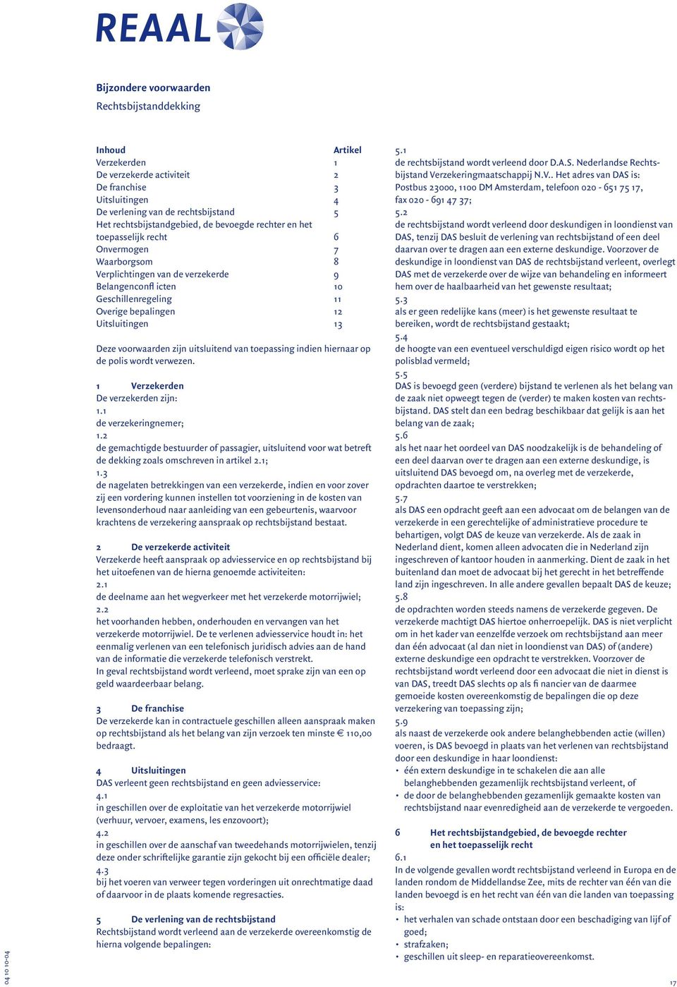 voorwaarden zijn uitsluitend van toepassing indien hiernaar op de polis wordt verwezen. 1 Verzekerden De verzekerden zijn: 1.1 de verzekeringnemer; 1.