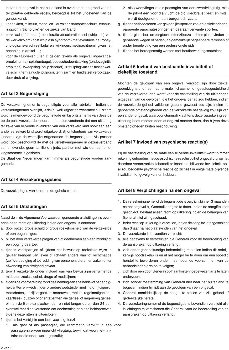 cervicaal (of lumbaal) acceleratie-/deceleratieletsel (whiplash) van de wervelkolom (post whiplash syndroom) met eventuele neuropsychologische en/of vestibulaire afwijkingen, met inachtneming van het