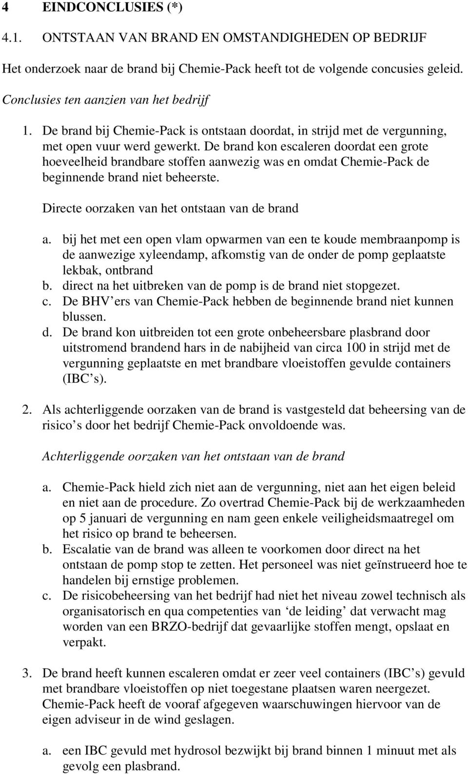 De brand kon escaleren doordat een grote hoeveelheid brandbare stoffen aanwezig was en omdat Chemie-Pack de beginnende brand niet beheerste. Directe oorzaken van het ontstaan van de brand a.