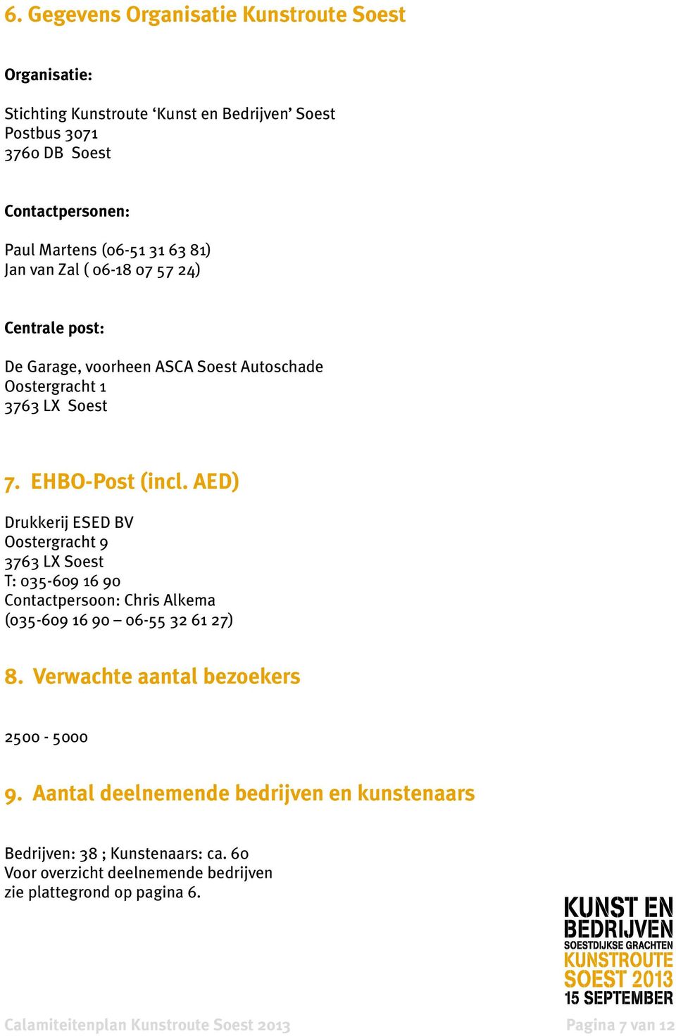 AED) Drukkerij ESED BV Oostergracht 9 3763 LX Soest T: 035-609 16 90 Contactpersoon: Chris Alkema (035-609 16 90 06-55 32 61 27) 8. Verwachte aantal bezoekers 2500-5000 9.