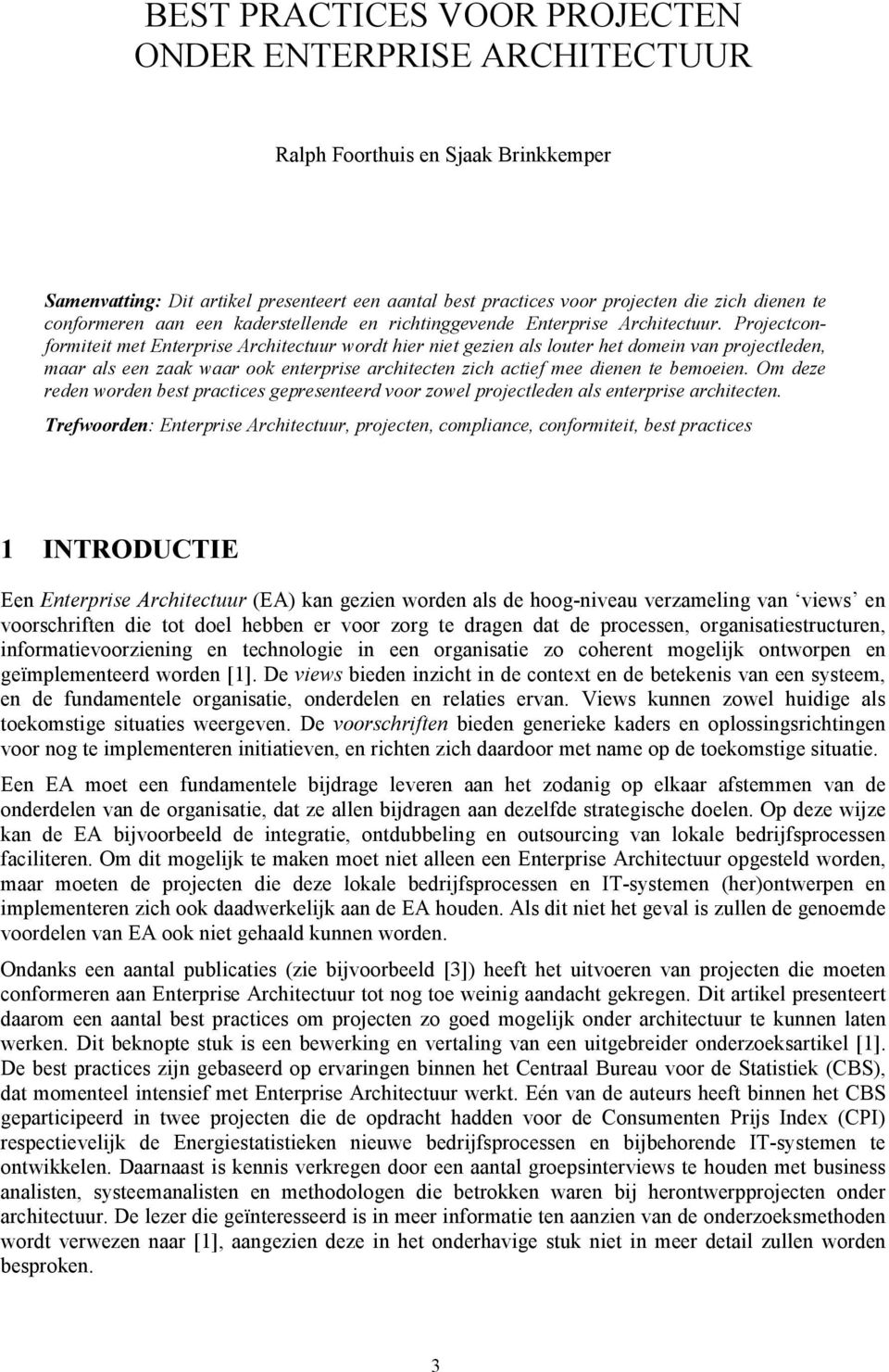 Projectconformiteit met Enterprise Architectuur wordt hier niet gezien als louter het domein van projectleden, maar als een zaak waar ook enterprise architecten zich actief mee dienen te bemoeien.