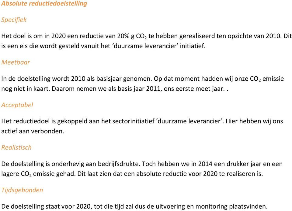 Daarom nemen we als basis jaar 2011, ons eerste meet jaar.. Acceptabel Het reductiedoel is gekoppeld aan het sectorinitiatief duurzame leverancier. Hier hebben wij ons actief aan verbonden.