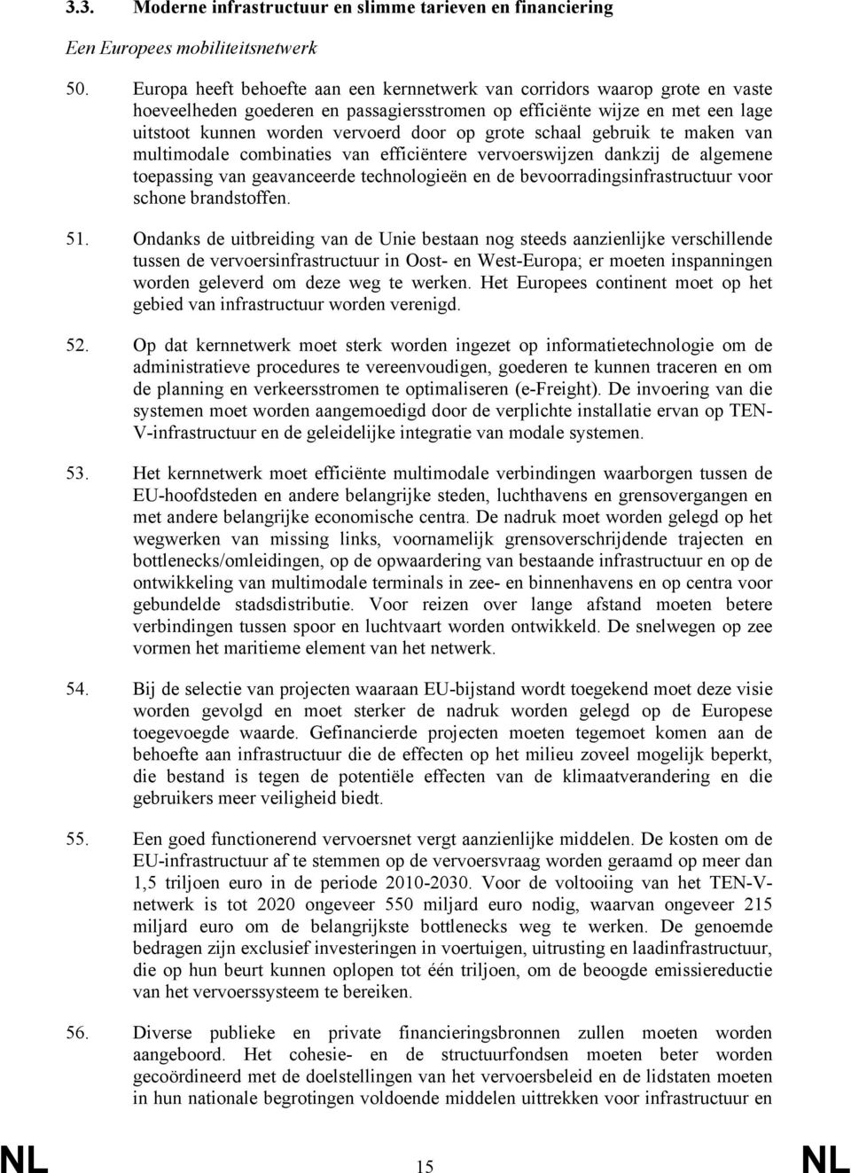 grote schaal gebruik te maken van multimodale combinaties van efficiëntere vervoerswijzen dankzij de algemene toepassing van geavanceerde technologieën en de bevoorradingsinfrastructuur voor schone