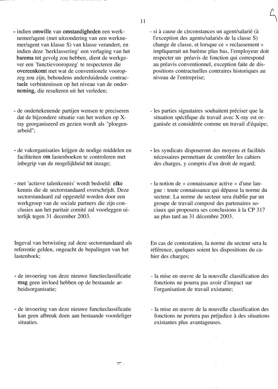 si à cause de circonstances un agent/salarié (à l'exception des agents/salariés de la classe S) change de classe, et lorsque ce «reclassement» impliquerait un barème plus bas, l'employeur doit