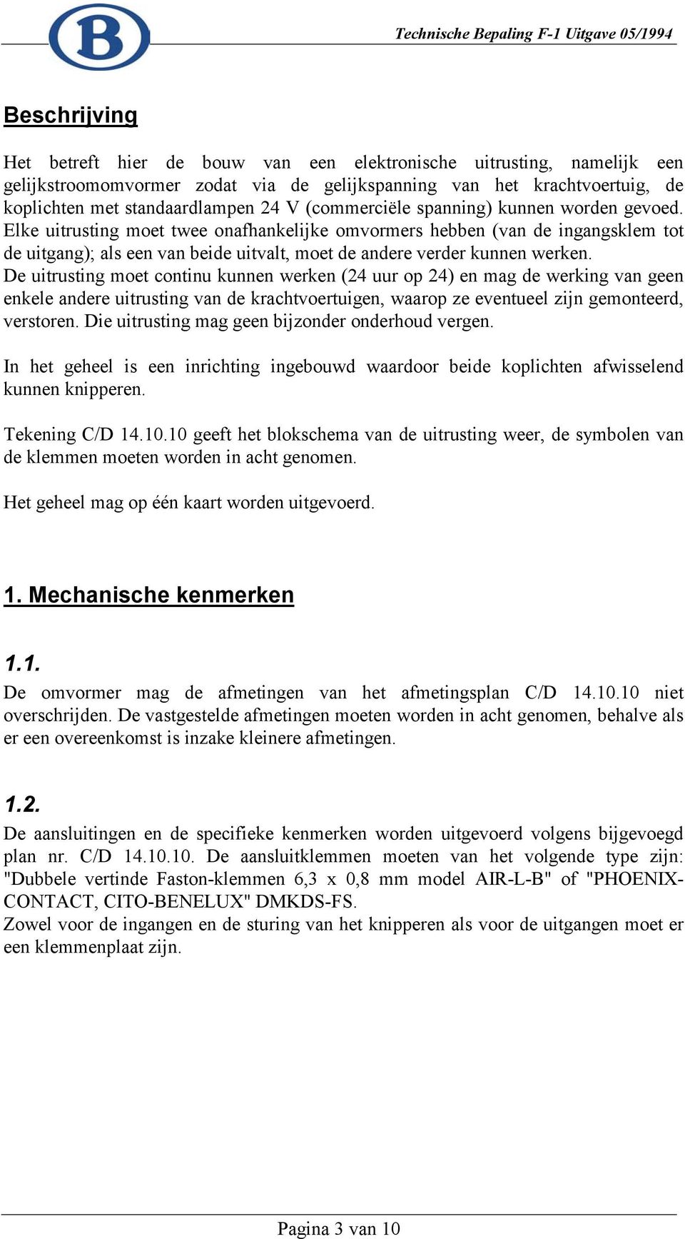 Elke uitrusting moet twee onafhankelijke omvormers hebben (van de ingangsklem tot de uitgang); als een van beide uitvalt, moet de andere verder kunnen werken.