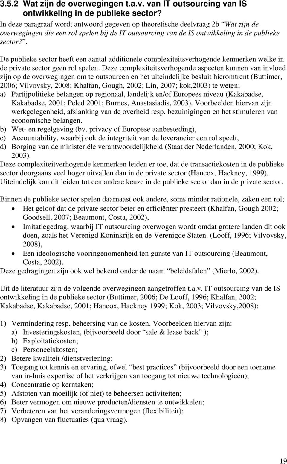 . De publieke sector heeft een aantal additionele complexiteitsverhogende kenmerken welke in de private sector geen rol spelen.