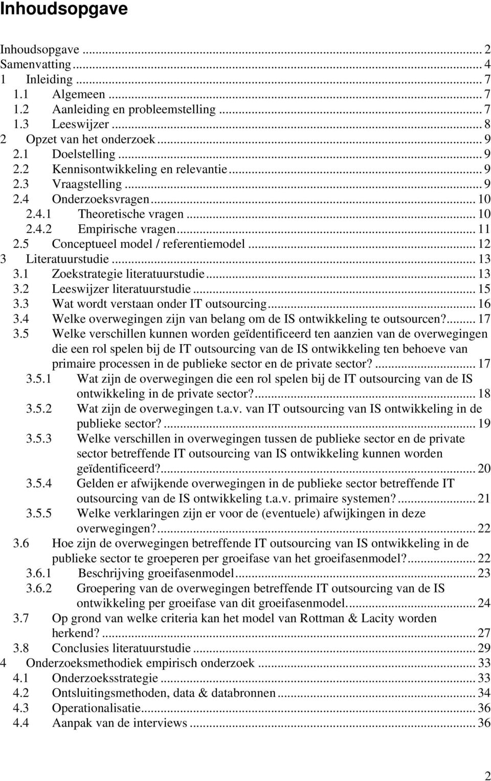 5 Conceptueel model / referentiemodel... 12 3 Literatuurstudie... 13 3.1 Zoekstrategie literatuurstudie... 13 3.2 Leeswijzer literatuurstudie... 15 3.3 Wat wordt verstaan onder IT outsourcing... 16 3.