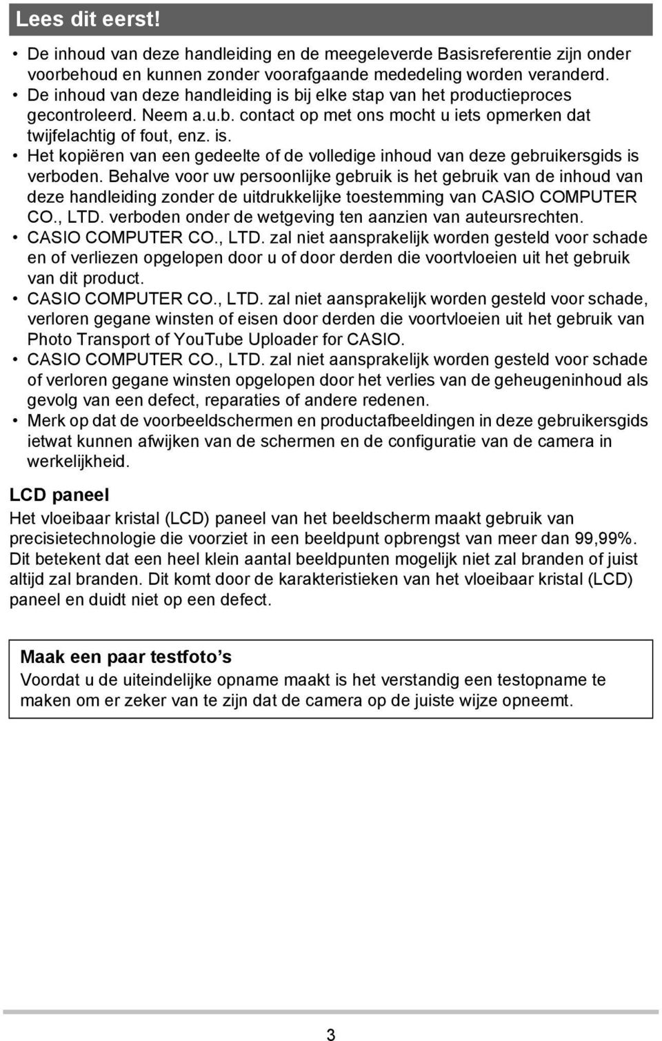 Behalve voor uw persoonlijke gebruik is het gebruik van de inhoud van deze handleiding zonder de uitdrukkelijke toestemming van CASIO COMPUTER CO., LTD.