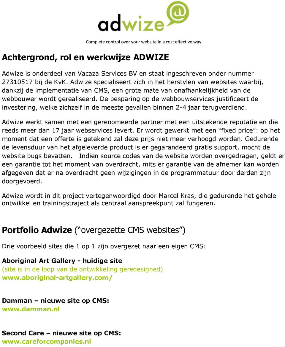 De besparing op de webbouwservices justificeert de investering, welke zichzelf in de meeste gevallen binnen 2-4 jaar terugverdiend.