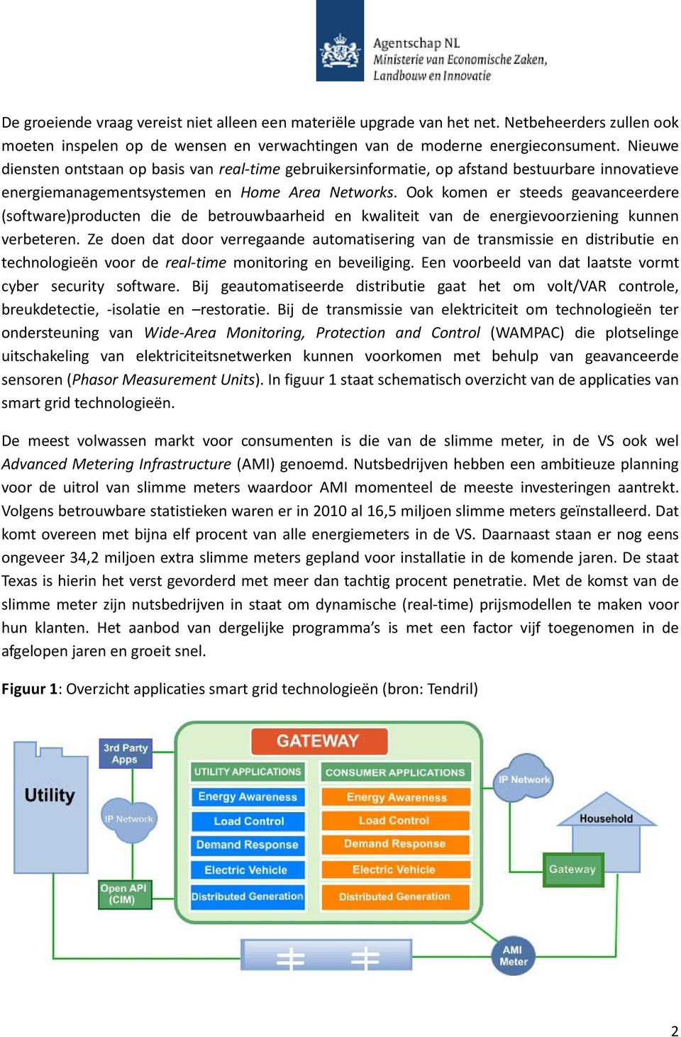 Ook komen er steeds geavanceerdere (software)producten die de betrouwbaarheid en kwaliteit van de energievoorziening kunnen verbeteren.