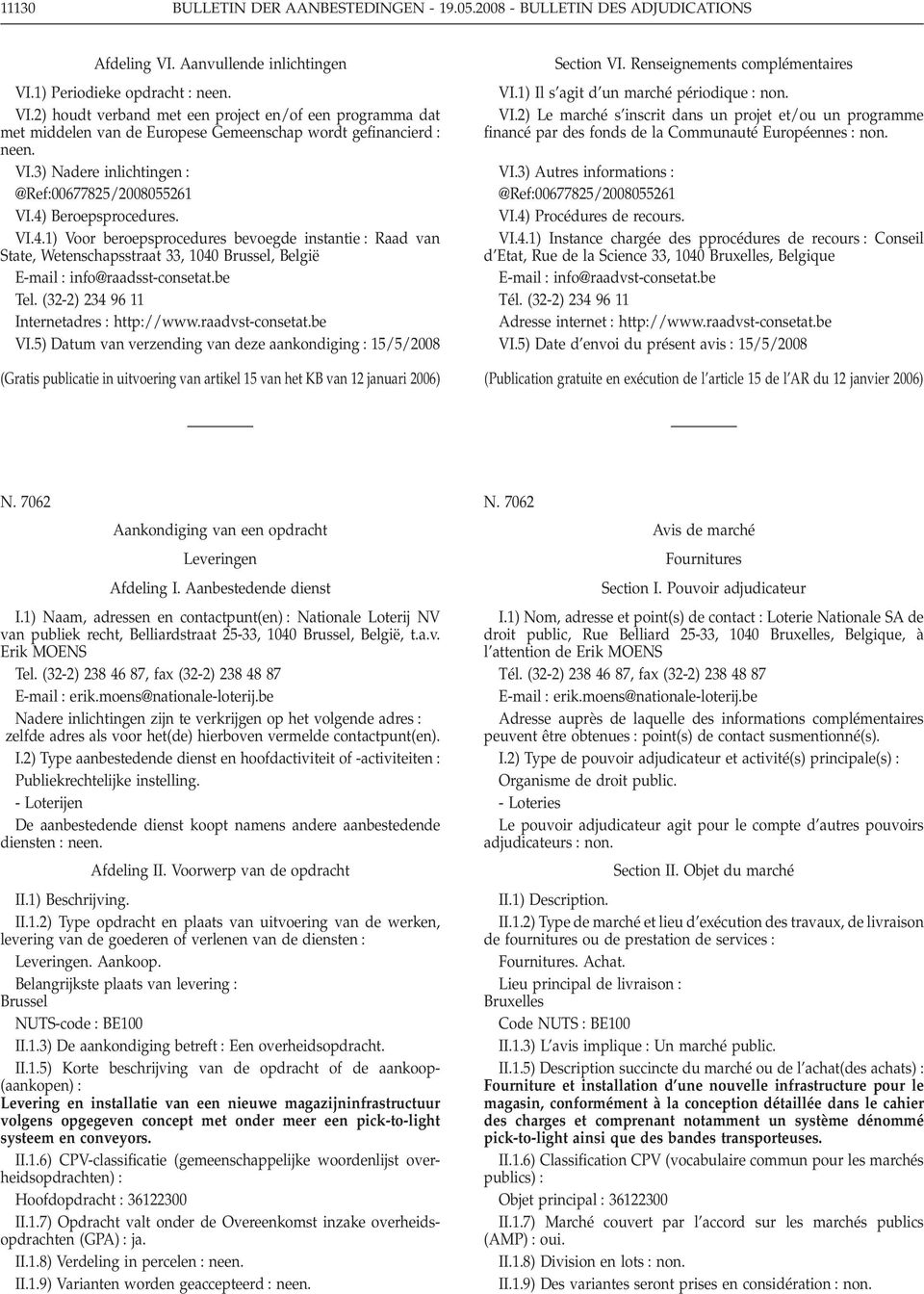 4) Beroepsprocedures. VI.4.1) Voor beroepsprocedures bevoegde instantie Raad van State, Wetenschapsstraat 33, 1040 Brussel, België E-mail info@raadsst-consetat.be Tel.