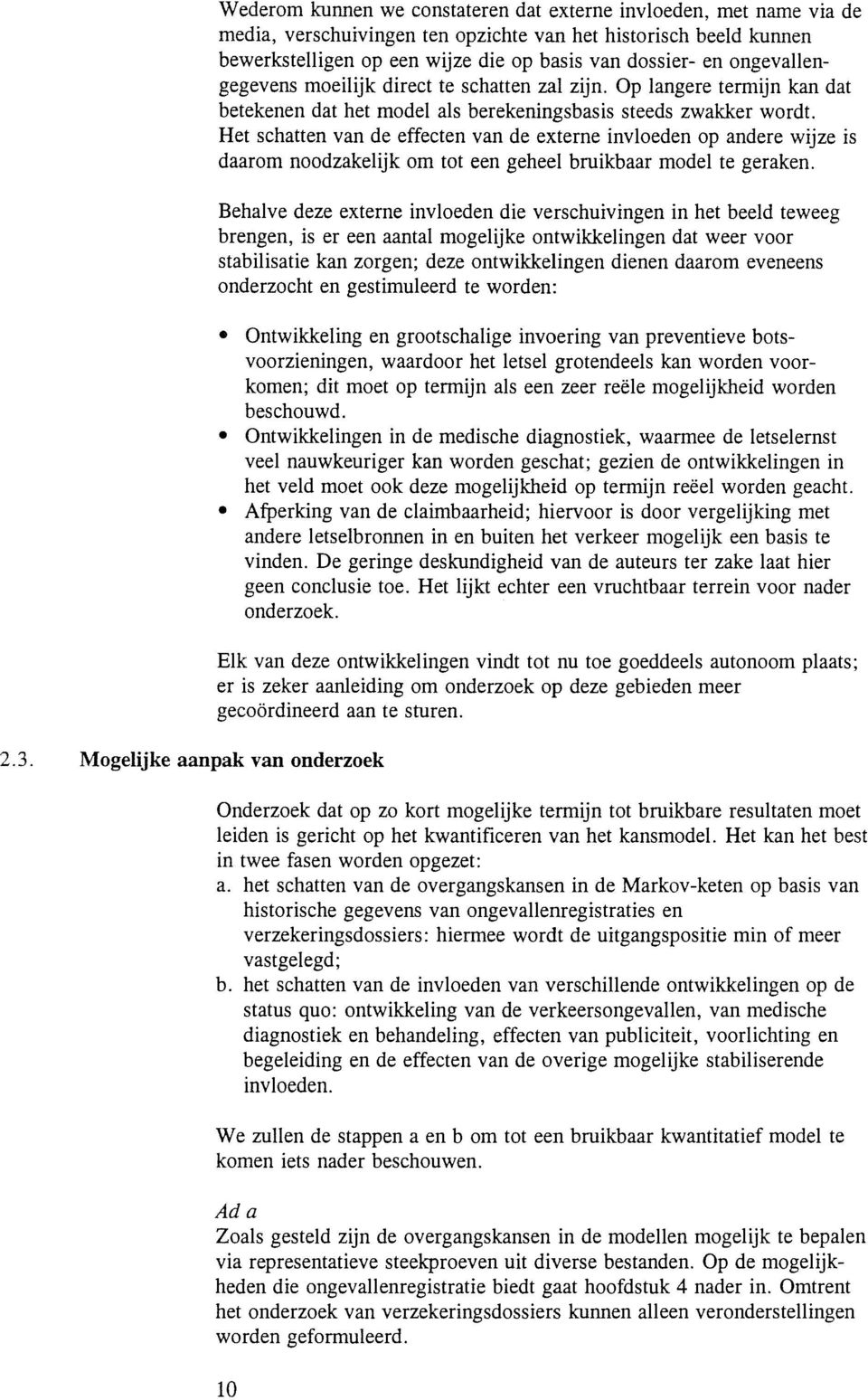 Het schatten van de effecten van de externe invloeden op andere wijze is daarom noodzakelijk om tot een geheel bruikbaar model te geraken.