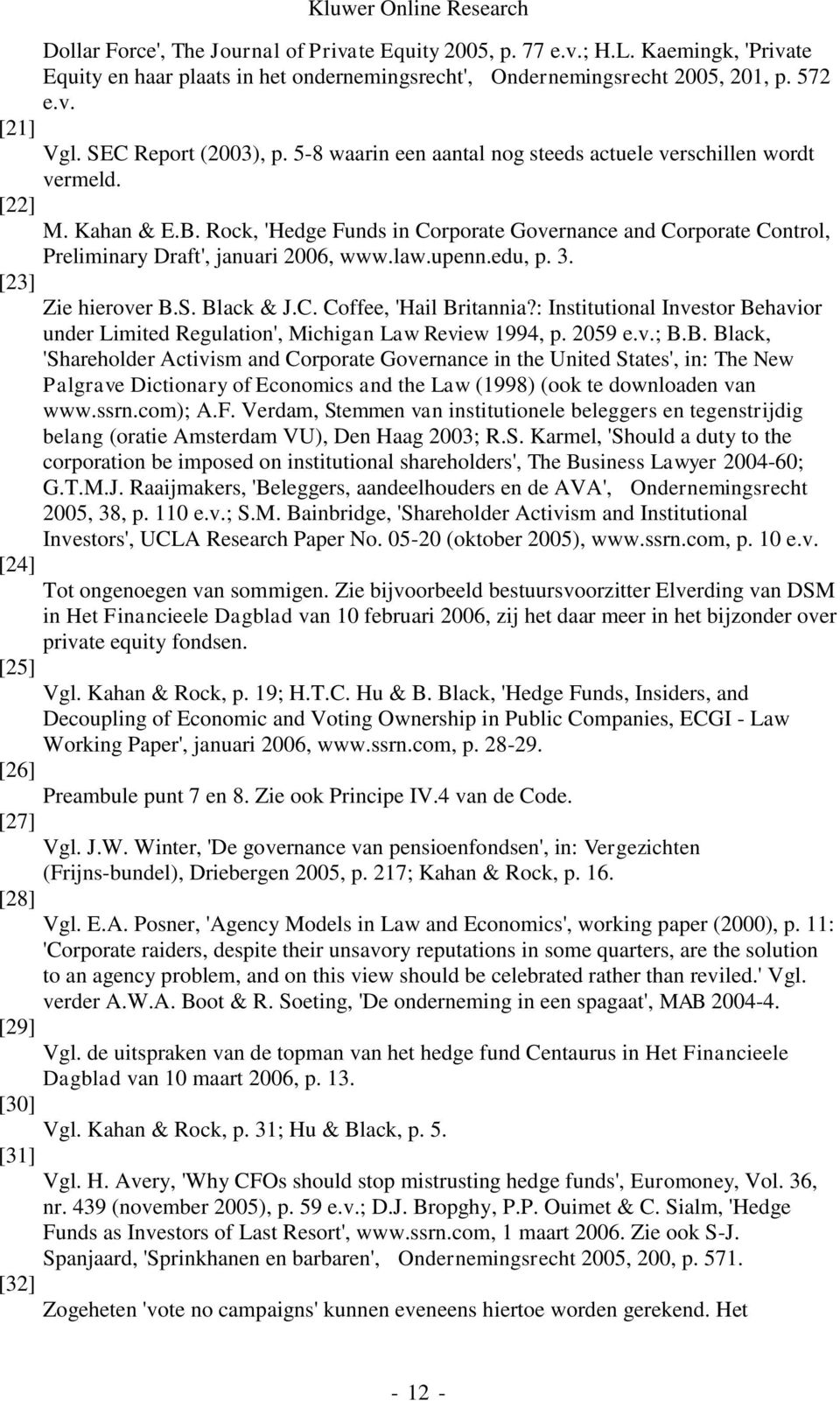 Rock, 'Hedge Funds in Corporate Governance and Corporate Control, Preliminary Draft', januari 2006, www.law.upenn.edu, p. 3. [23] Zie hierover B.S. Black & J.C. Coffee, 'Hail Britannia?