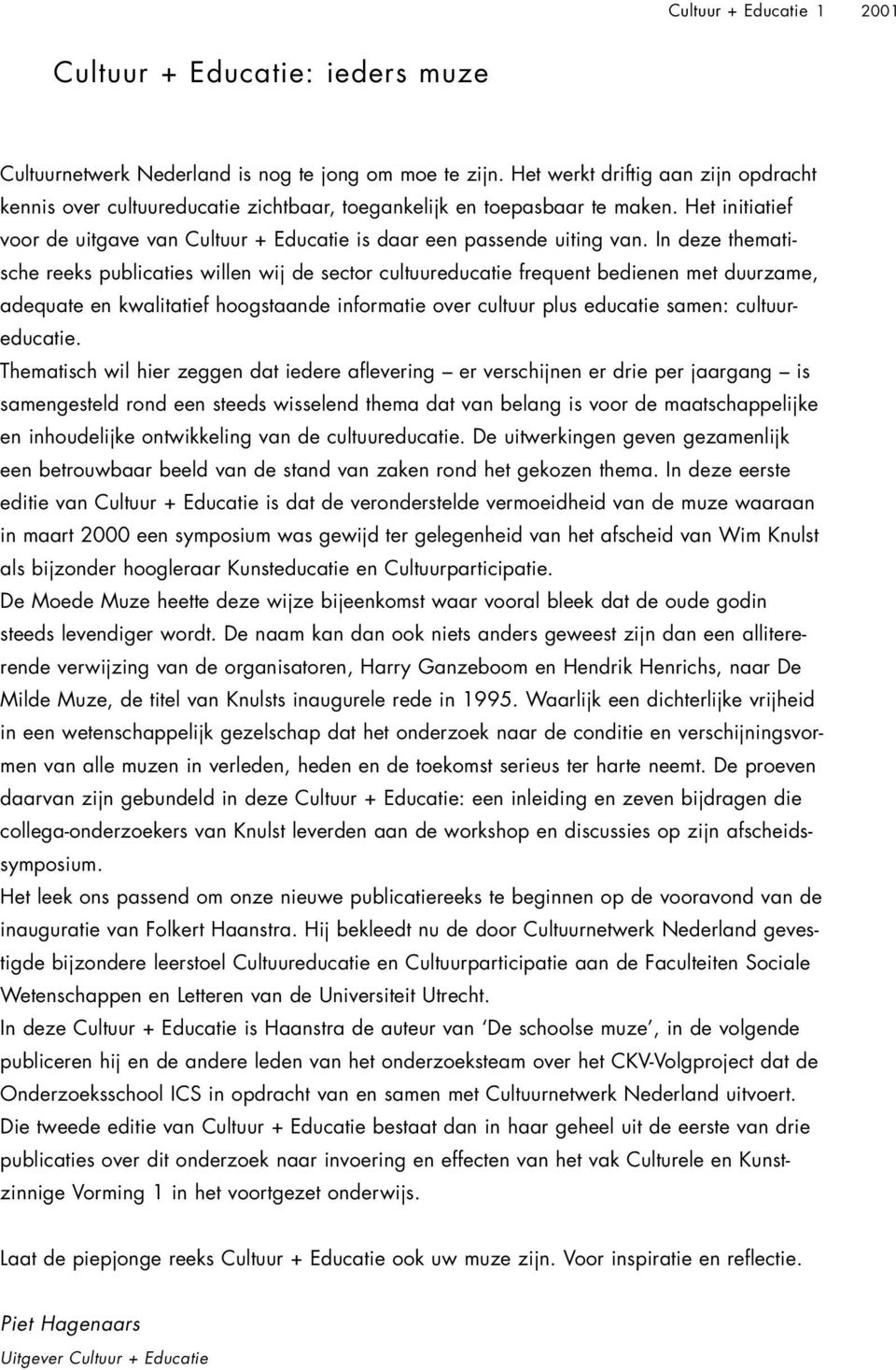 In deze thematische reeks publicaties willen wij de sector cultuureducatie frequent bedienen met duurzame, adequate en kwalitatief hoogstaande informatie over cultuur plus educatie samen: