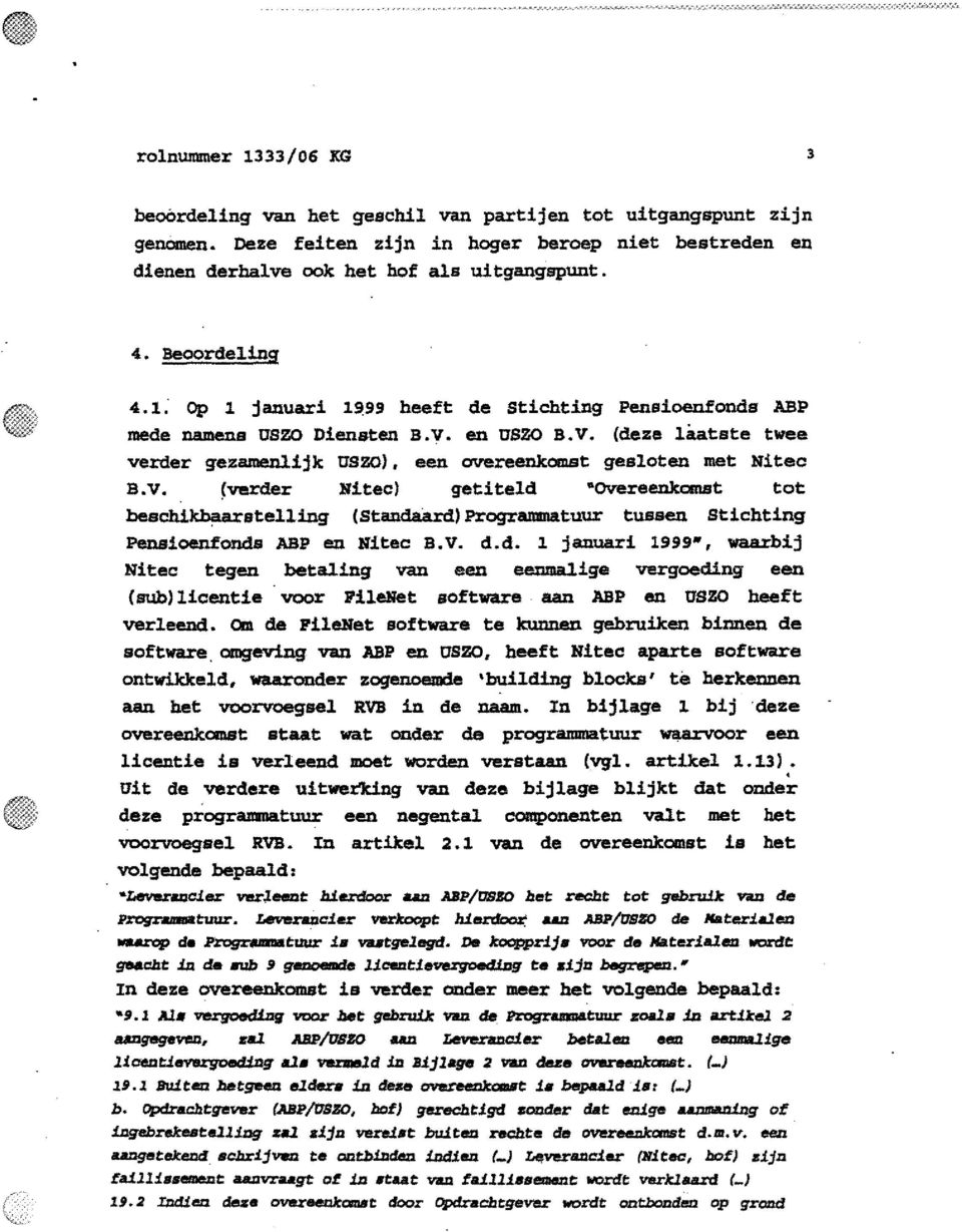 V. (verder Nitee) getiteld "overeenkanst tot beschikbaarstelling (Standa:ard) Programmatuur tussen Stiehting Pensioenfonds ABP en Nitee B.V. d.d. 1 januari 1999-, waarbij Nitee tegen betaling van een eenmalige vergoed1ng een (sub) lieentie.