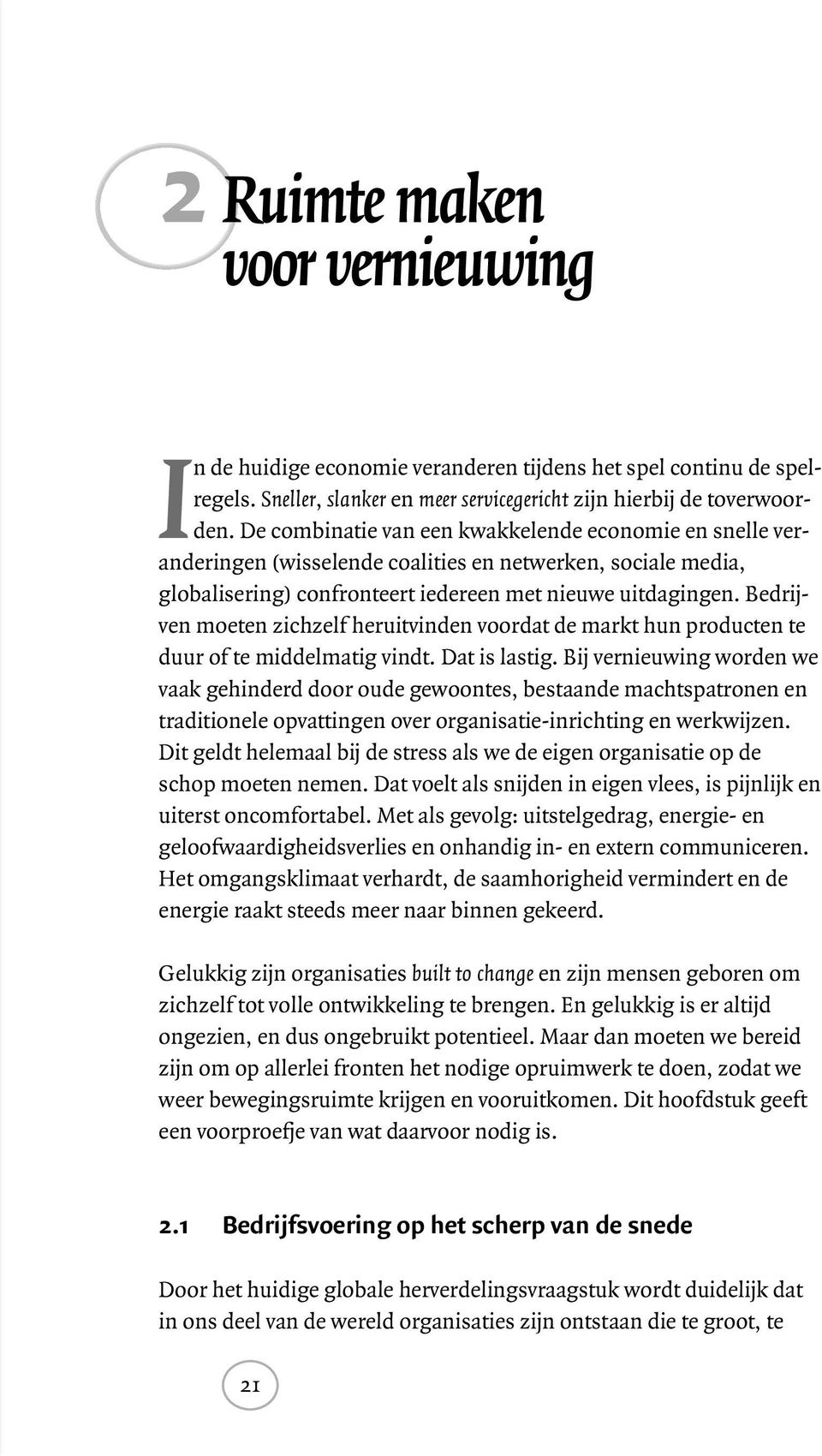 De combinatie van een kwakkelende economie en snelle veranderingen (wisselende coalities en netwerken, sociale media, globalisering) confronteert iedereen met nieuwe uitdagingen.