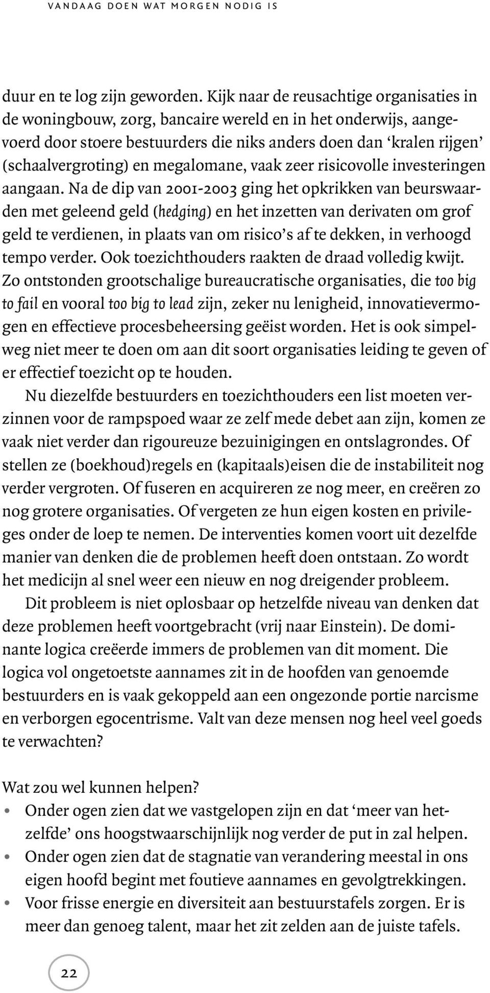 megalomane, vaak zeer risicovolle investeringen aangaan.