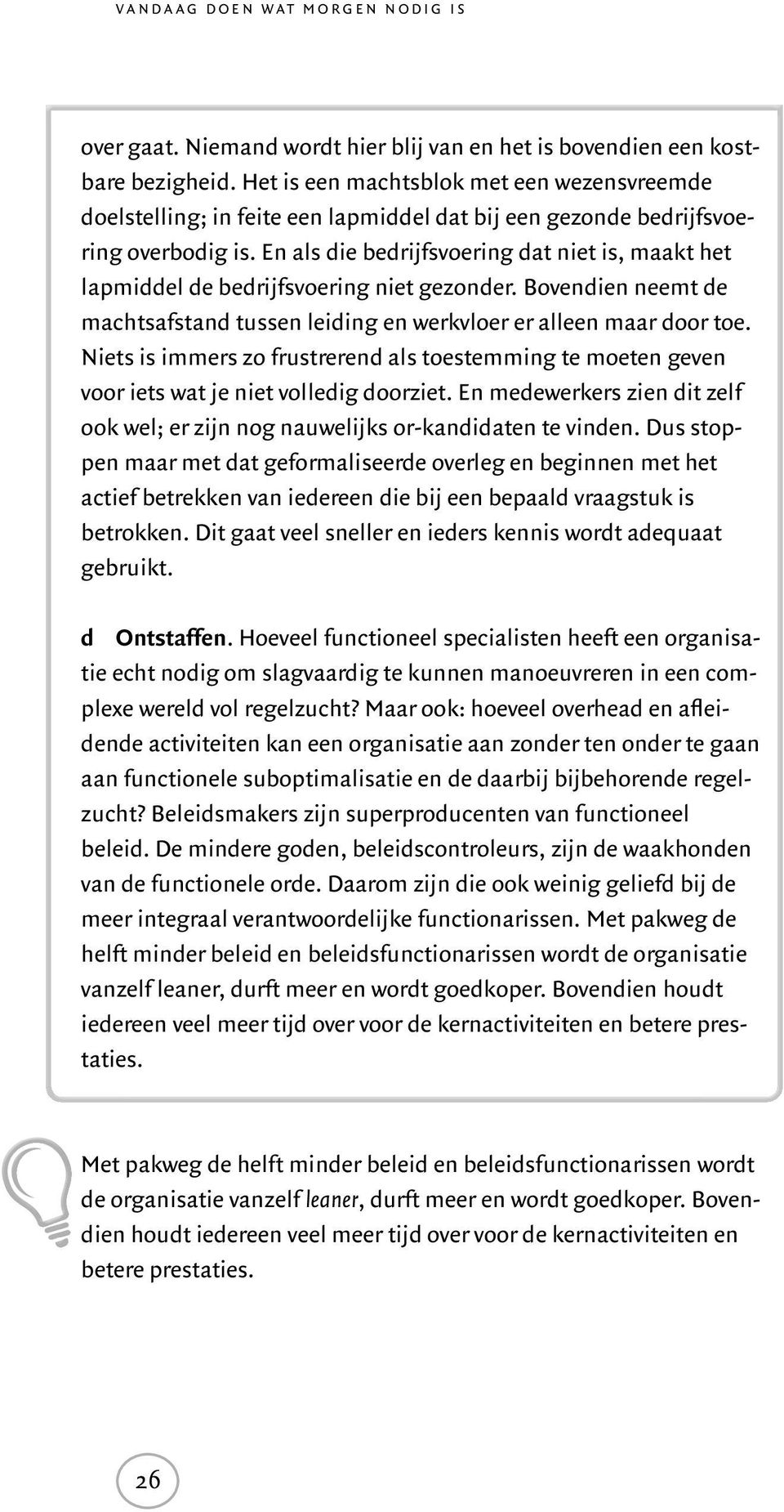 En als die bedrijfsvoering dat niet is, maakt het lapmiddel de bedrijfsvoering niet gezonder. Bovendien neemt de machtsafstand tussen leiding en werkvloer er alleen maar door toe.