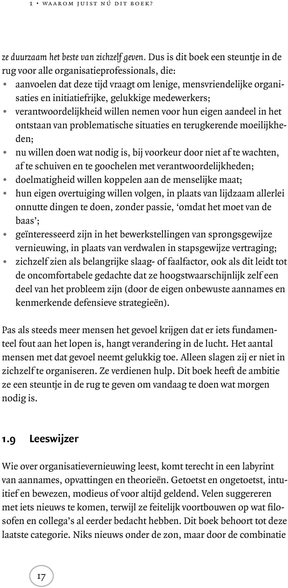 verantwoordelijkheid willen nemen voor hun eigen aandeel in het ontstaan van problematische situaties en terugkerende moeilijkheden; nu willen doen wat nodig is, bij voorkeur door niet af te wachten,