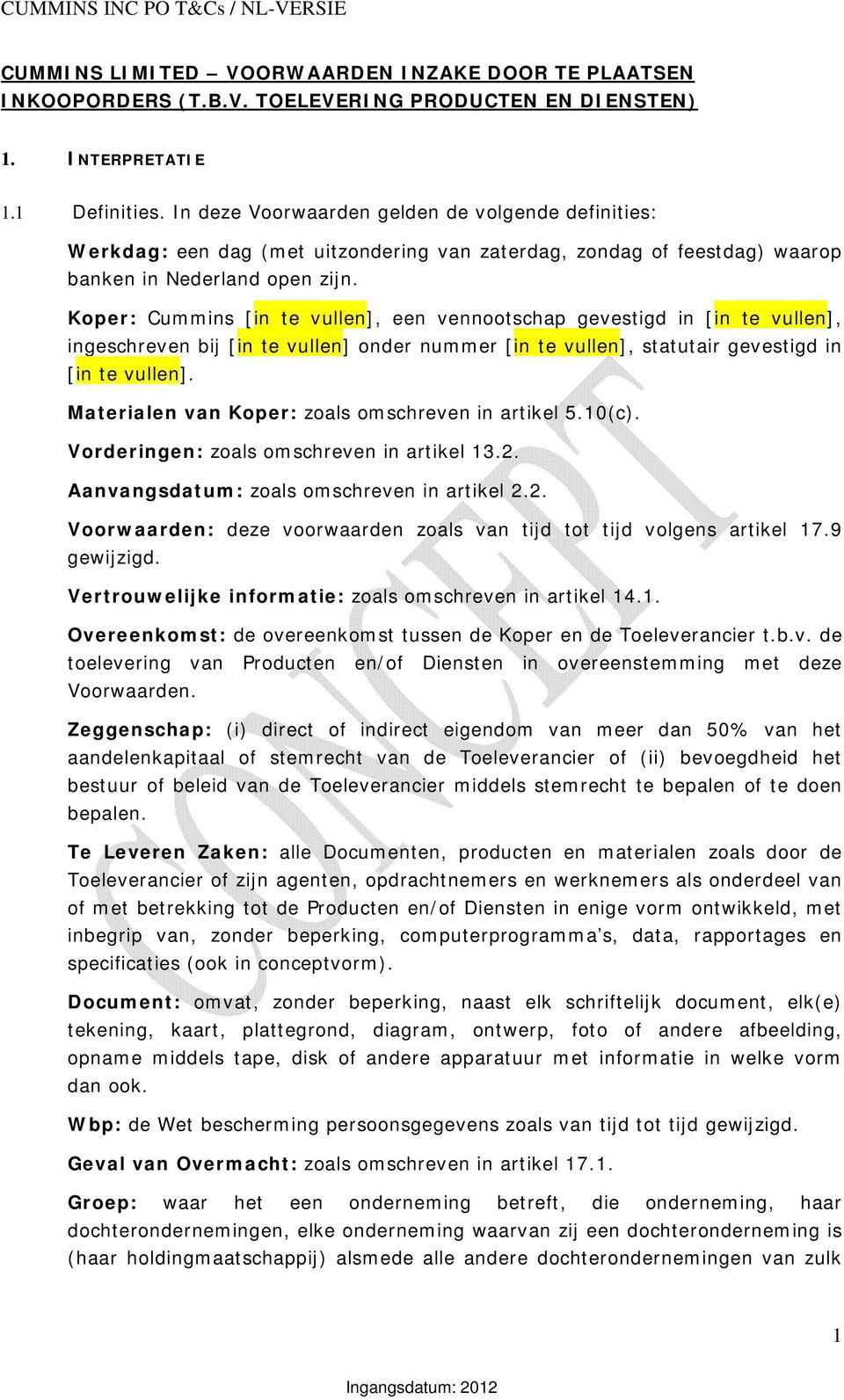 Koper: Cummins [in te vullen], een vennootschap gevestigd in [in te vullen], ingeschreven bij [in te vullen] onder nummer [in te vullen], statutair gevestigd in [in te vullen].