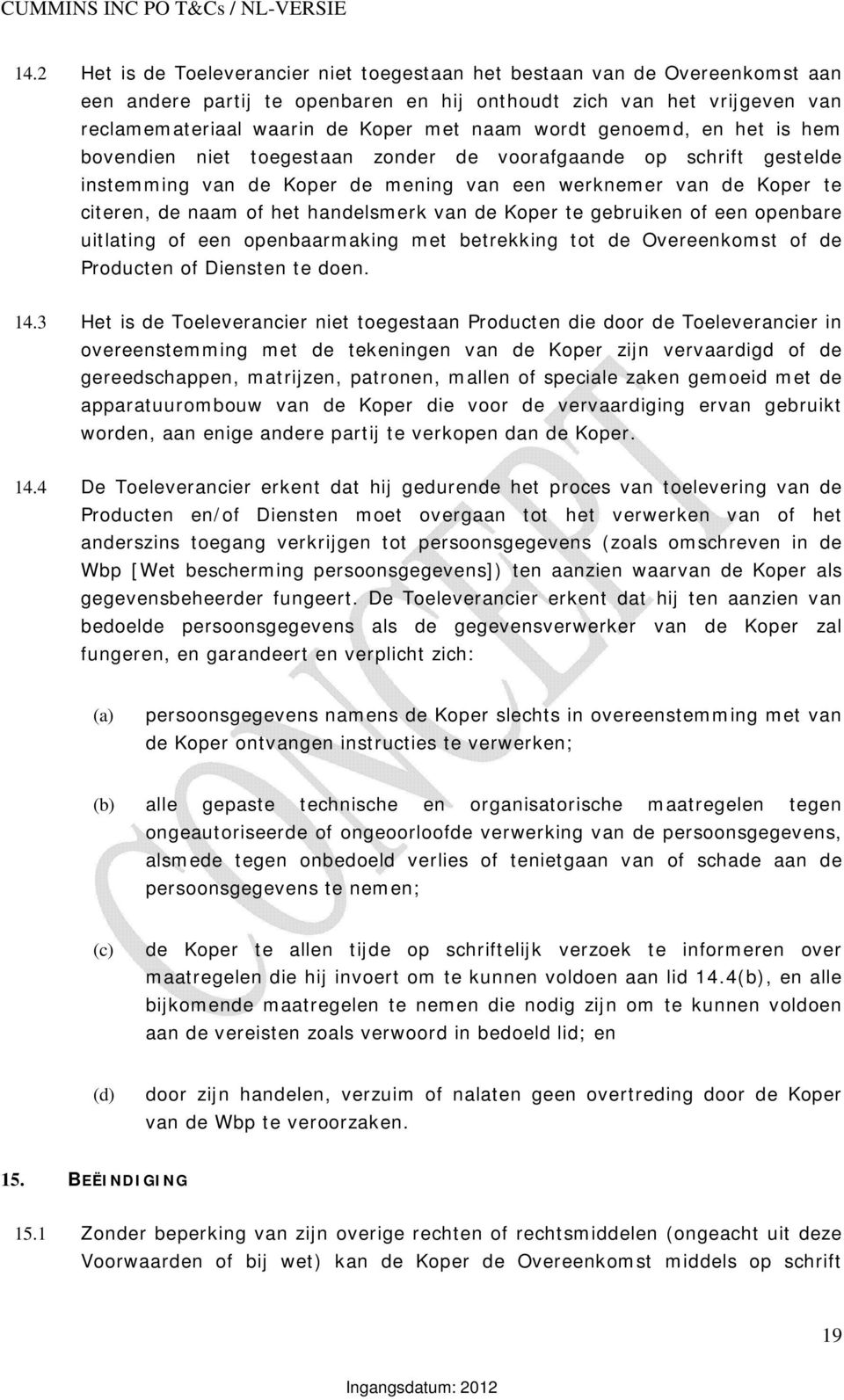 handelsmerk van de Koper te gebruiken of een openbare uitlating of een openbaarmaking met betrekking tot de Overeenkomst of de Producten of Diensten te doen. 14.