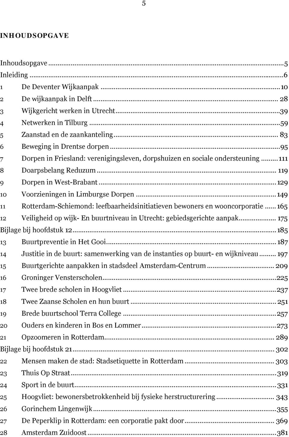 .. 119 9 Dorpen in West-Brabant...129 10 Voorzieningen in Limburgse Dorpen...149 11 Rotterdam-Schiemond: leefbaarheidsinitiatieven bewoners en wooncorporatie.