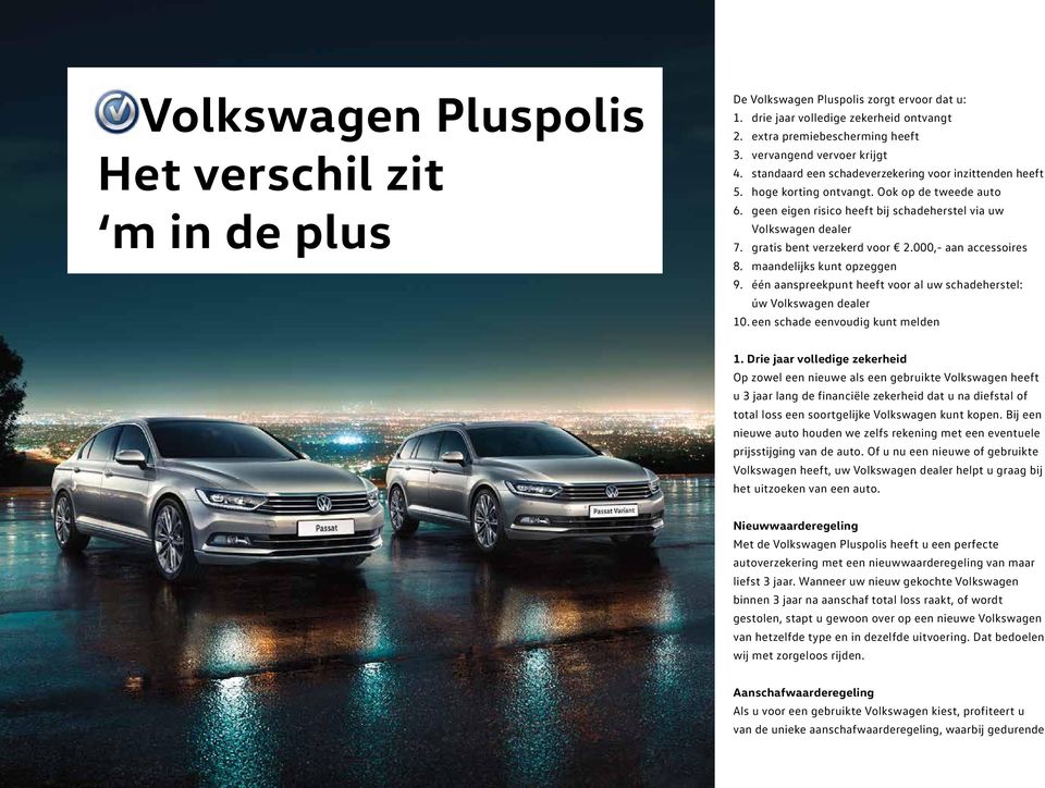 geen eigen risico heeft bij schadeherstel via uw Volkswagen dealer 7. gratis bent verzekerd voor 2.000,- aan accessoires 8. maandelijks kunt opzeggen 9.