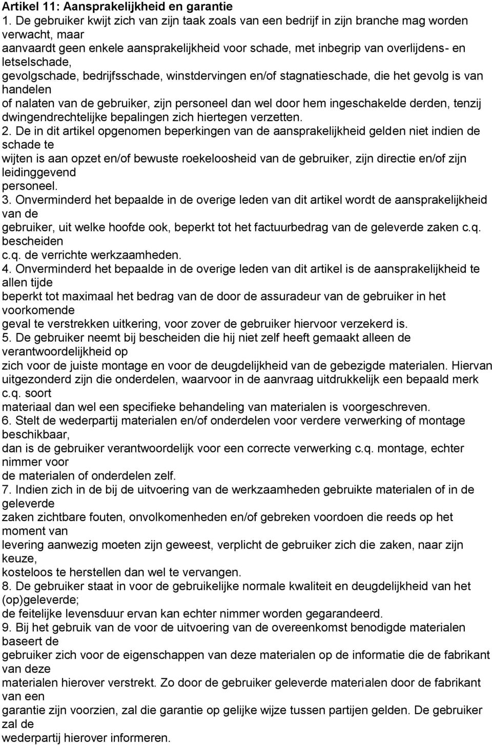 gevolgscha, bedrijfsscha, winstrvingen en/of stagnatiescha, die het gevolg is van hanlen of nalaten van gebruiker, zijn personeel dan wel door hem ingeschakel rn, tenzij dwingendrechtelijke