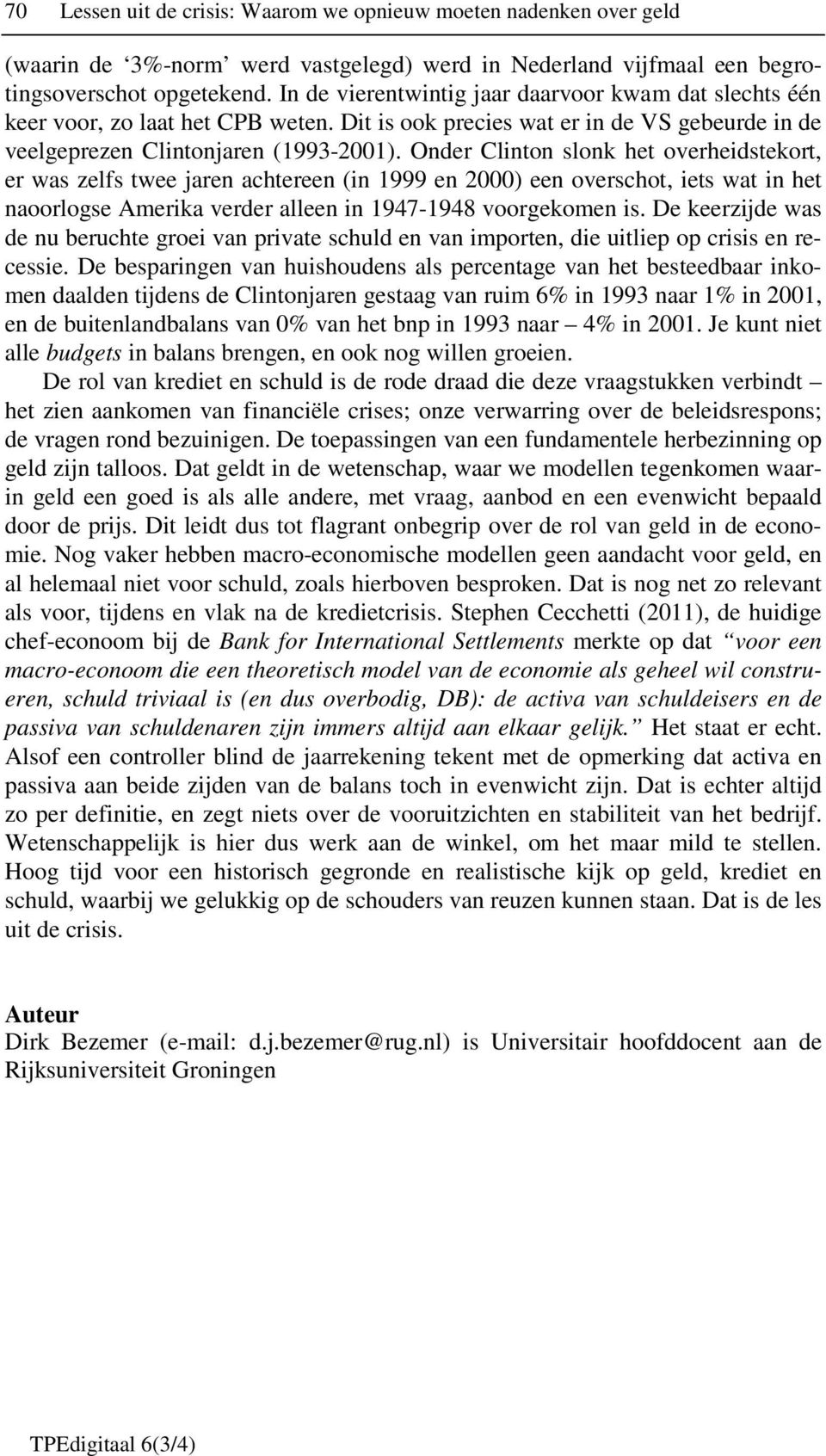 Onder Clinton slonk het overheidstekort, er was zelfs twee jaren achtereen (in 1999 en 2000) een overschot, iets wat in het naoorlogse Amerika verder alleen in 1947-1948 voorgekomen is.