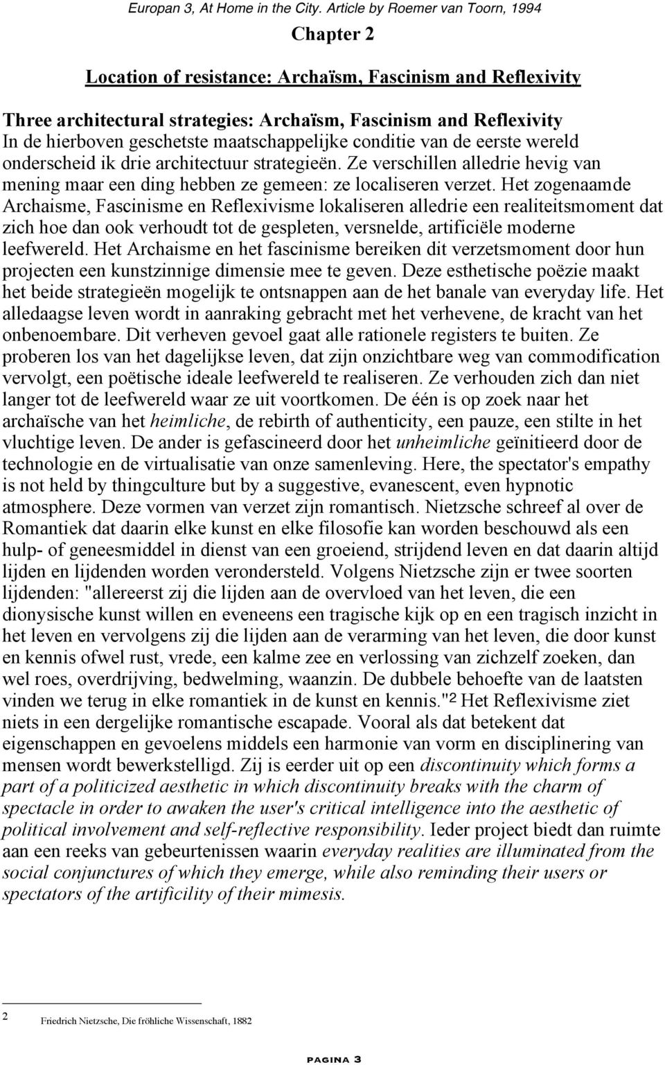 Het zogenaamde Archaisme, Fascinisme en Reflexivisme lokaliseren alledrie een realiteitsmoment dat zich hoe dan ook verhoudt tot de gespleten, versnelde, artificiële moderne leefwereld.