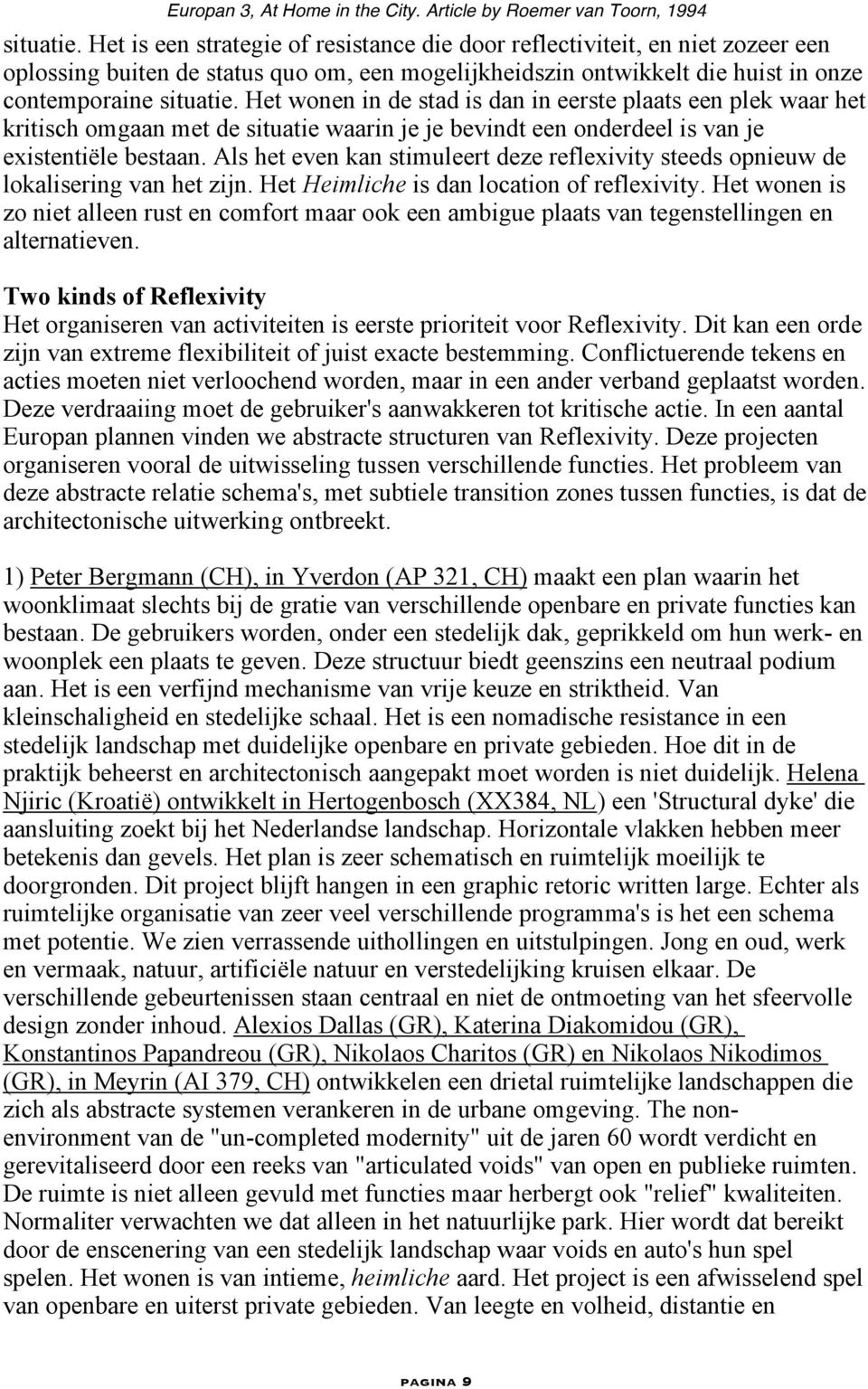 Als het even kan stimuleert deze reflexivity steeds opnieuw de lokalisering van het zijn. Het Heimliche is dan location of reflexivity.