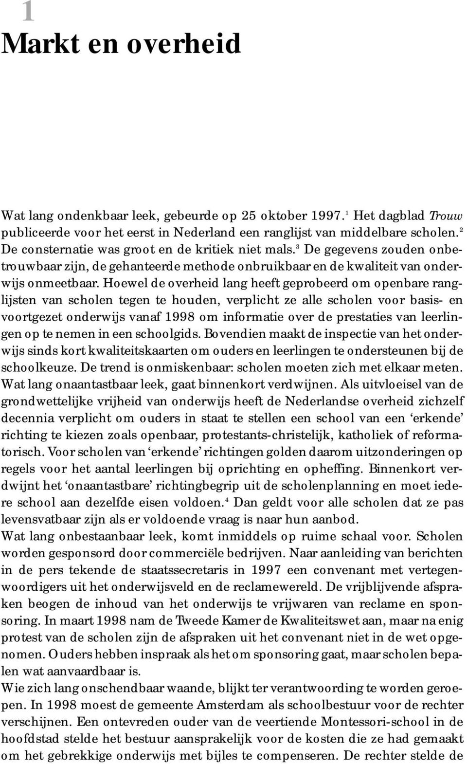 Hoewel de overheid lang heeft geprobeerd om openbare ranglijsten van scholen tegen te houden, verplicht ze alle scholen voor basis- en voortgezet onderwijs vanaf 1998 om informatie over de prestaties