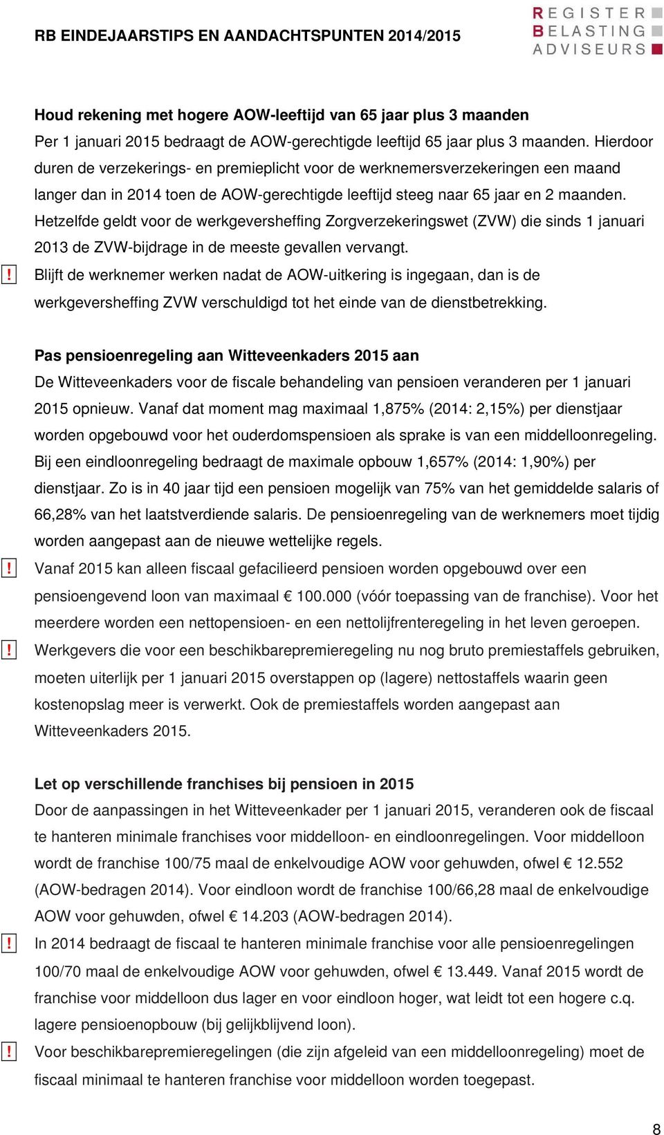 Hetzelfde geldt voor de werkgeversheffing Zorgverzekeringswet (ZVW) die sinds 1 januari 2013 de ZVW-bijdrage in de meeste gevallen vervangt.