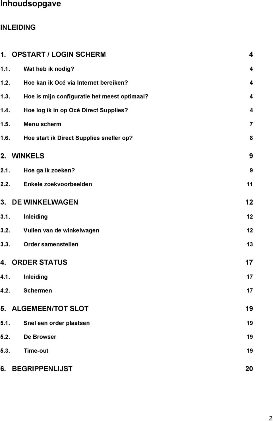 8 2. WINKELS 9 2.1. Hoe ga ik zoeken? 9 2.2. Enkele zoekvoorbeelden 11 3. DE WINKELWAGEN 12 3.1. Inleiding 12 3.2. Vullen van de winkelwagen 12 3.3. Order samenstellen 13 4.