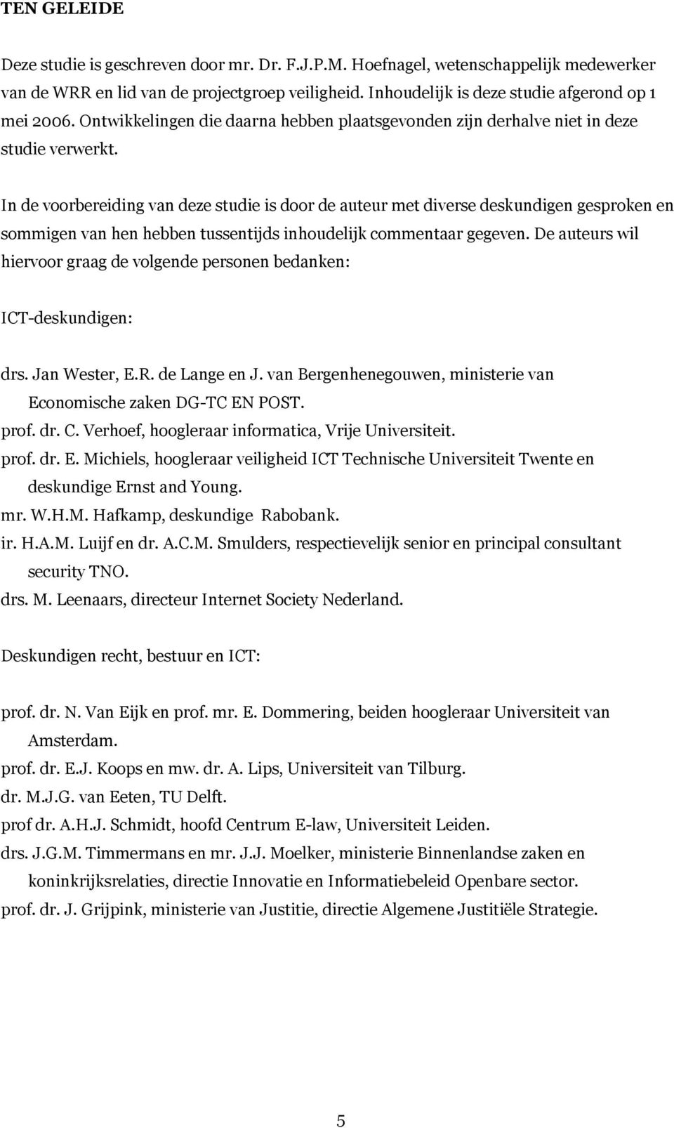 In de voorbereiding van deze studie is door de auteur met diverse deskundigen gesproken en sommigen van hen hebben tussentijds inhoudelijk commentaar gegeven.