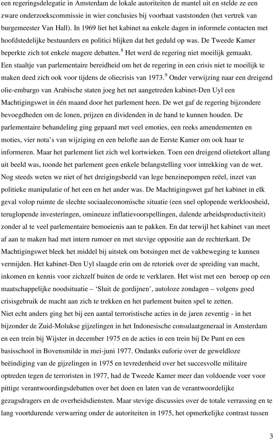 8 Het werd de regering niet moeilijk gemaakt. Een staaltje van parlementaire bereidheid om het de regering in een crisis niet te moeilijk te maken deed zich ook voor tijdens de oliecrisis van 1973.