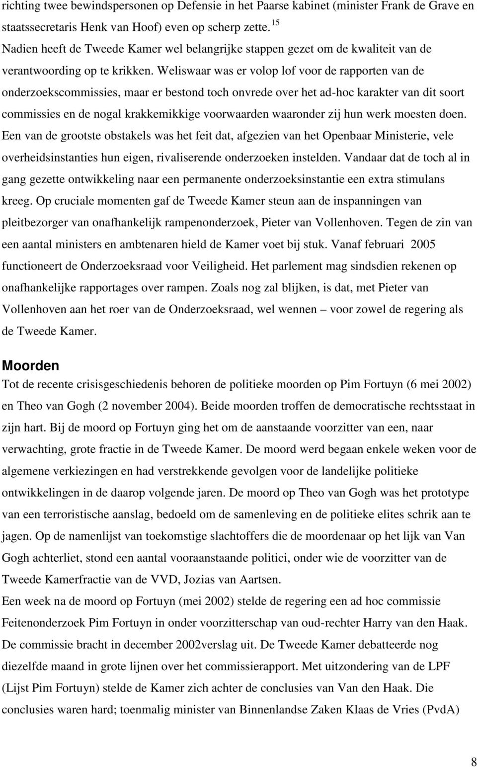 Weliswaar was er volop lof voor de rapporten van de onderzoekscommissies, maar er bestond toch onvrede over het ad-hoc karakter van dit soort commissies en de nogal krakkemikkige voorwaarden