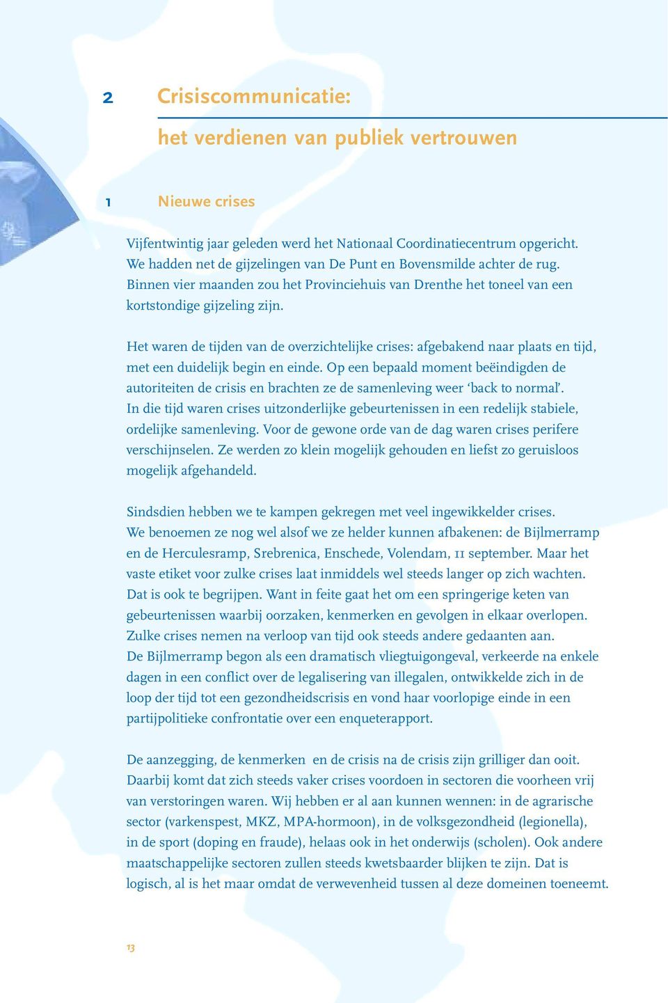 Het waren de tijden van de overzichtelijke crises: afgebakend naar plaats en tijd, met een duidelijk begin en einde.