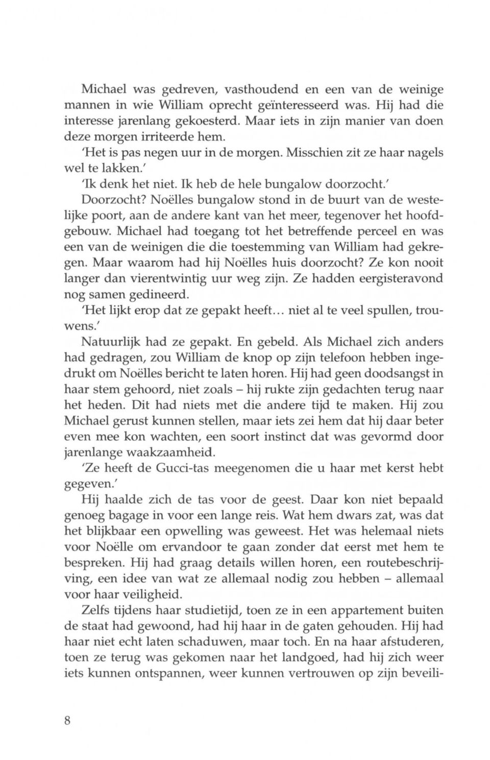 Ik heb de hele bungalow doorzocht: Doorzocht? Noëlles bungalow stond in de buurt van de westelijke poort, aan de andere kant van het meer, tegenover het hoofdgebouw.