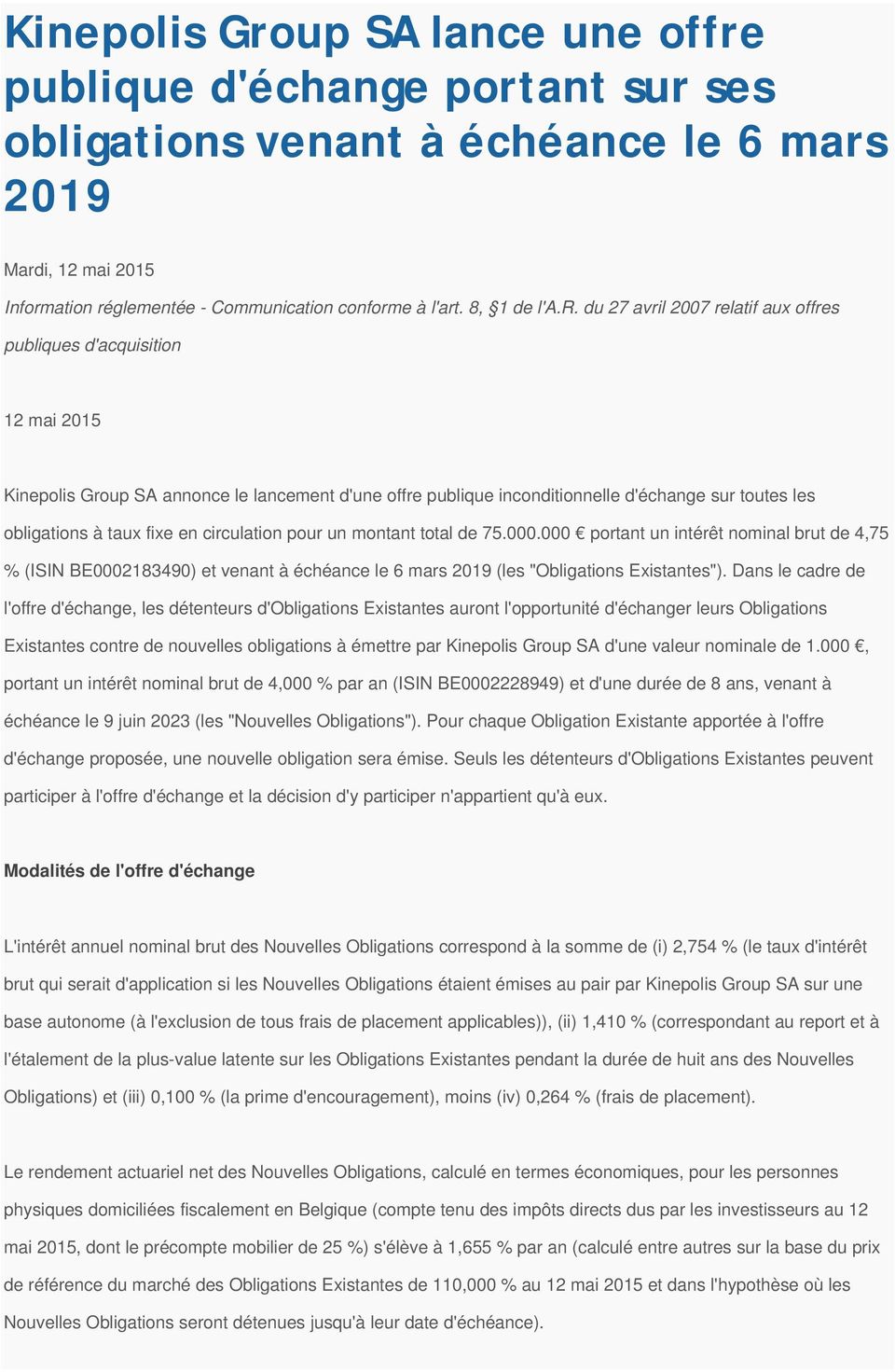 du 27 avril 2007 relatif aux offres publiques d'acquisition 12 mai 2015 Kinepolis Group SA annonce le lancement d'une offre publique inconditionnelle d'échange sur toutes les obligations à taux fixe