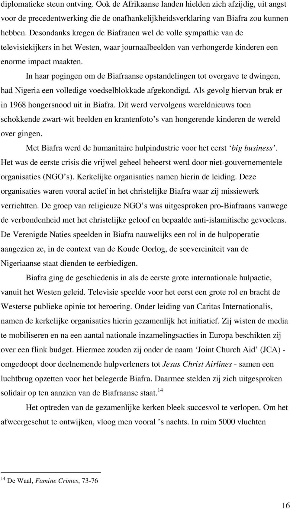 In haar pogingen om de Biafraanse opstandelingen tot overgave te dwingen, had Nigeria een volledige voedselblokkade afgekondigd. Als gevolg hiervan brak er in 1968 hongersnood uit in Biafra.