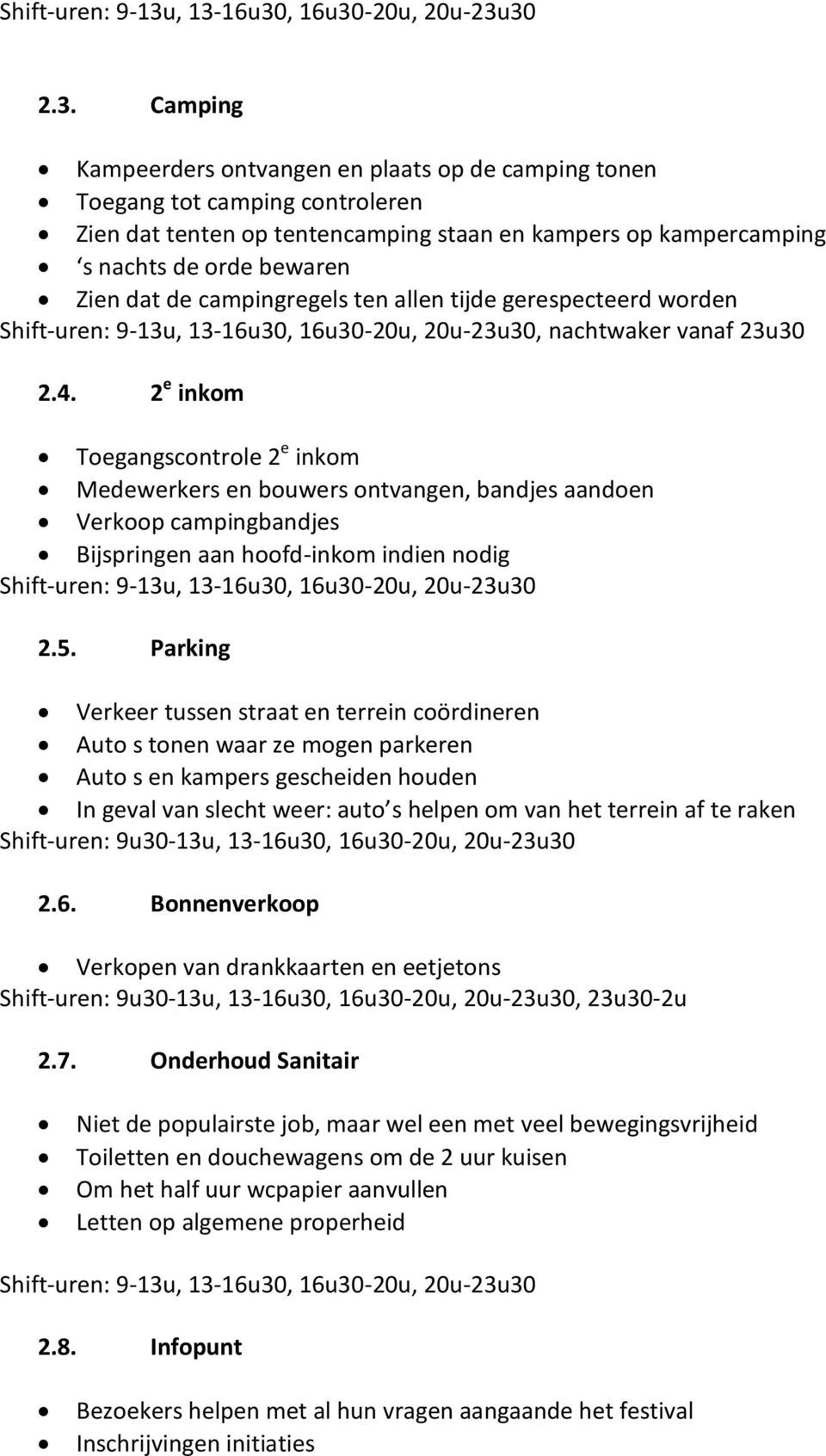 nachts de orde bewaren Zien dat de campingregels ten allen tijde gerespecteerd worden , 13-16u30, 16u30-20u, 20u-23u30, nachtwaker vanaf 23u30 2.4.